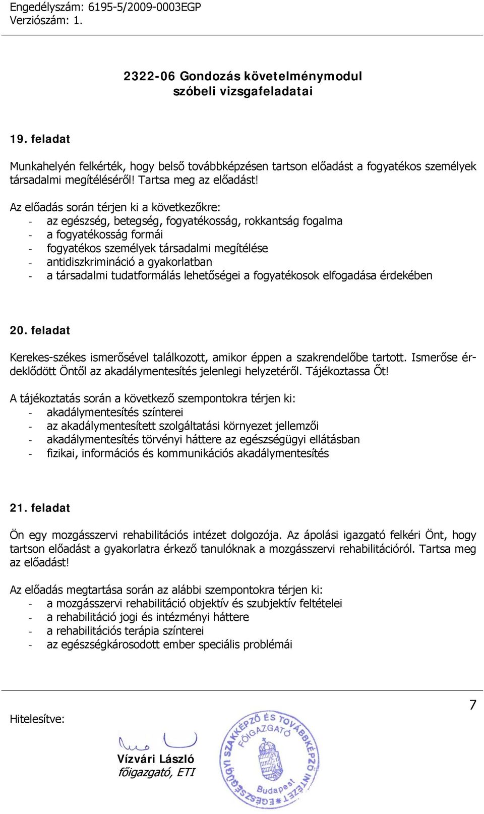 gyakorlatban - a társadalmi tudatformálás lehetőségei a fogyatékosok elfogadása érdekében 20. feladat Kerekes-székes ismerősével találkozott, amikor éppen a szakrendelőbe tartott.