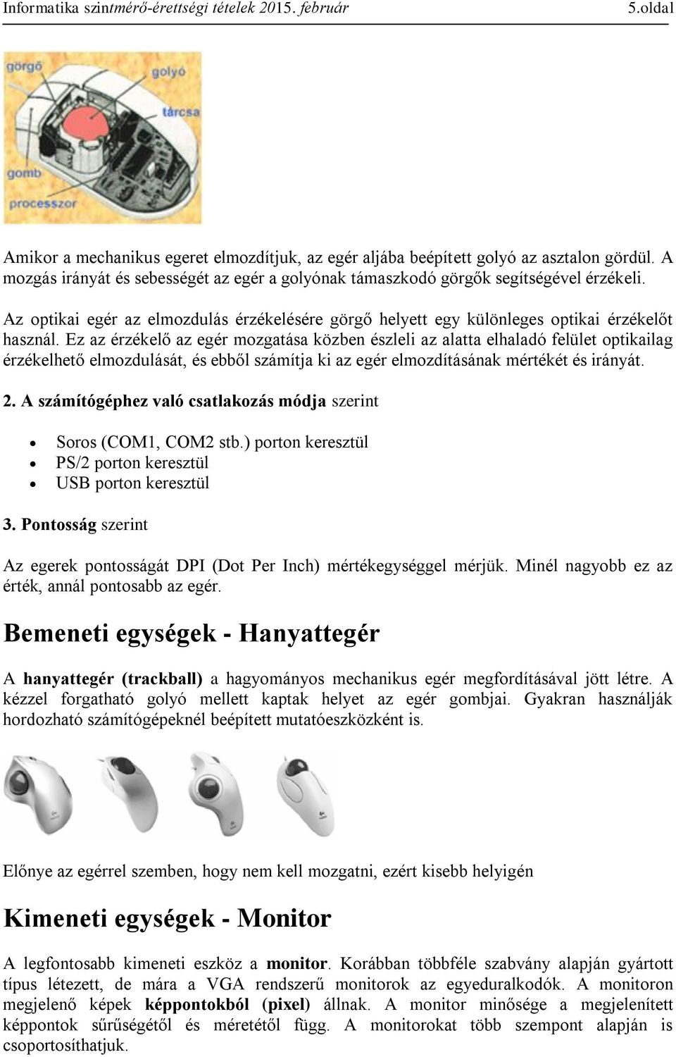 Ez az érzékelő az egér mozgatása közben észleli az alatta elhaladó felület optikailag érzékelhető elmozdulását, és ebből számítja ki az egér elmozdításának mértékét és irányát. 2.
