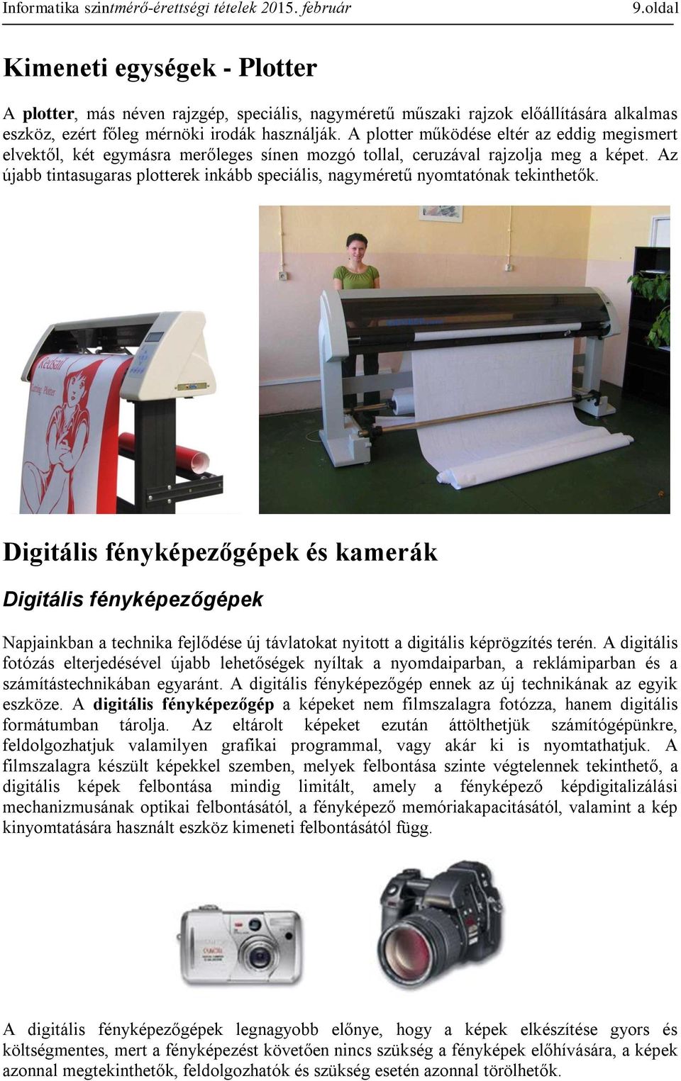 Az újabb tintasugaras plotterek inkább speciális, nagyméretű nyomtatónak tekinthetők.