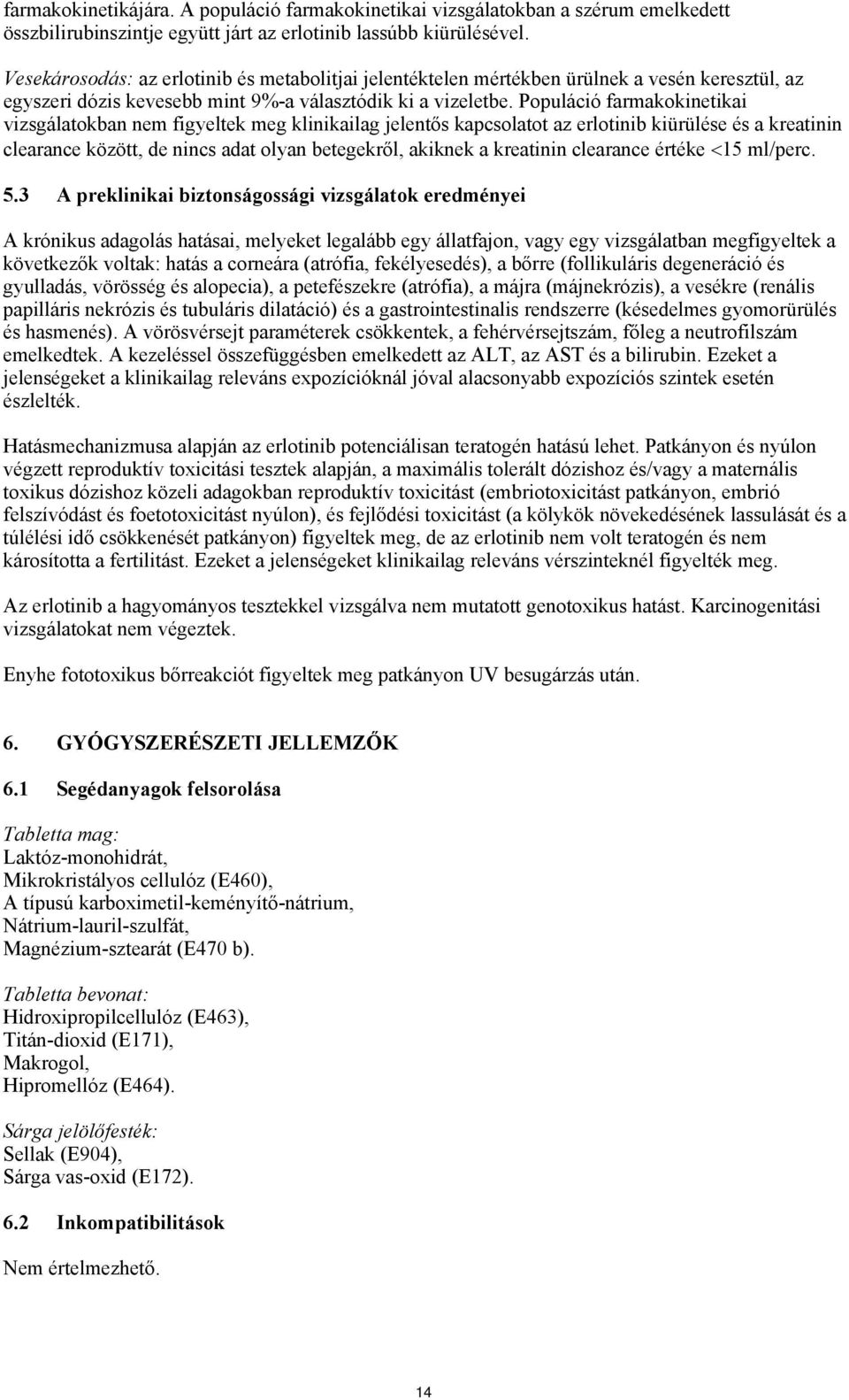 Populáció farmakokinetikai vizsgálatokban nem figyeltek meg klinikailag jelentős kapcsolatot az erlotinib kiürülése és a kreatinin clearance között, de nincs adat olyan betegekről, akiknek a