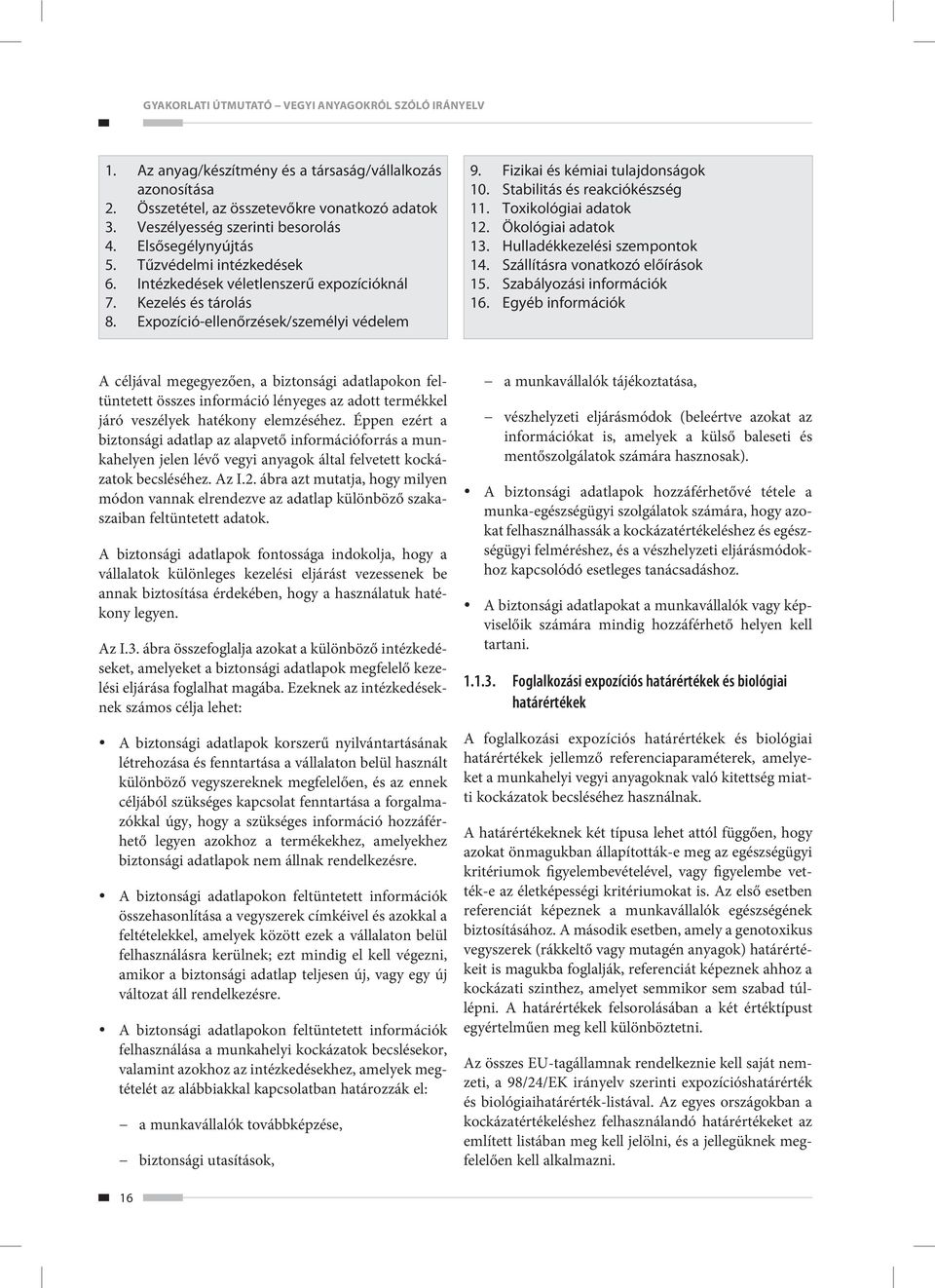 Stabilitás és reakciókészség 11. Toxikológiai adatok 12. Ökológiai adatok 13. Hulladékkezelési szempontok 14. Szállításra vonatkozó előírások 15. Szabályozási információk 16.