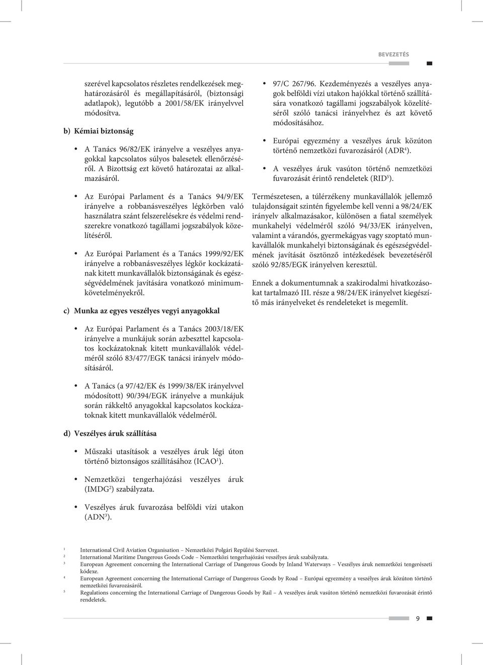 Az Európai Parlament és a Tanács 94/9/EK irányelve a robbanásveszélyes légkörben való használatra szánt felszerelésekre és védelmi rendszerekre vonatkozó tagállami jogszabályok közelítéséről.