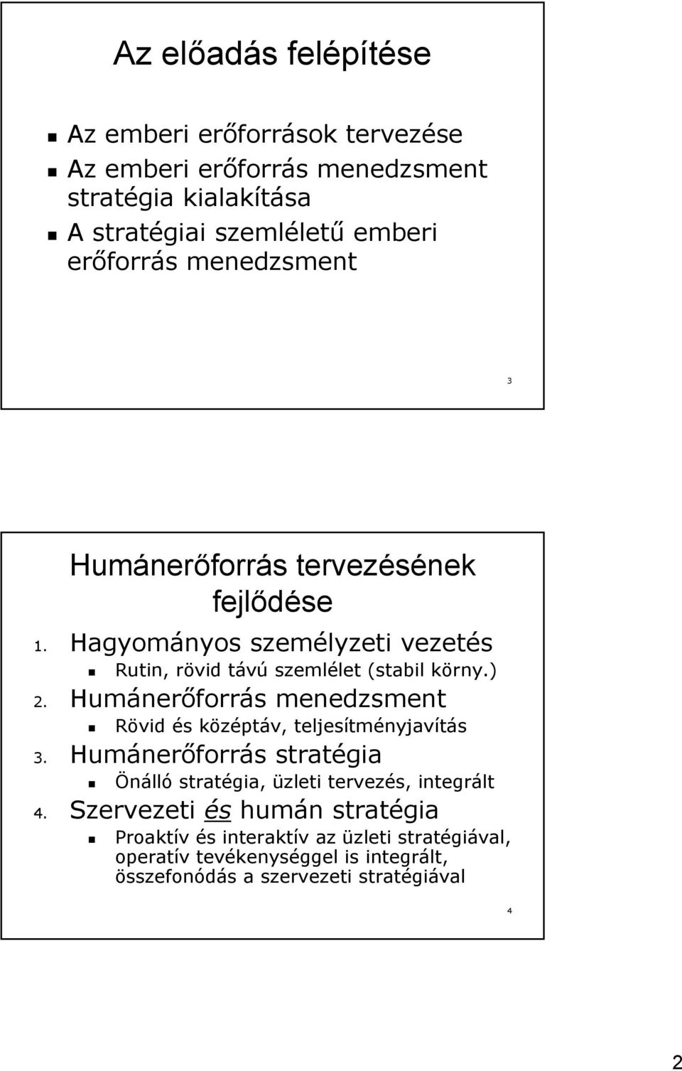 Humánerőforrás menedzsment Rövid és középtáv, teljesítményjavítás 3. Humánerőforrás stratégia Önálló stratégia, üzleti tervezés, integrált 4.