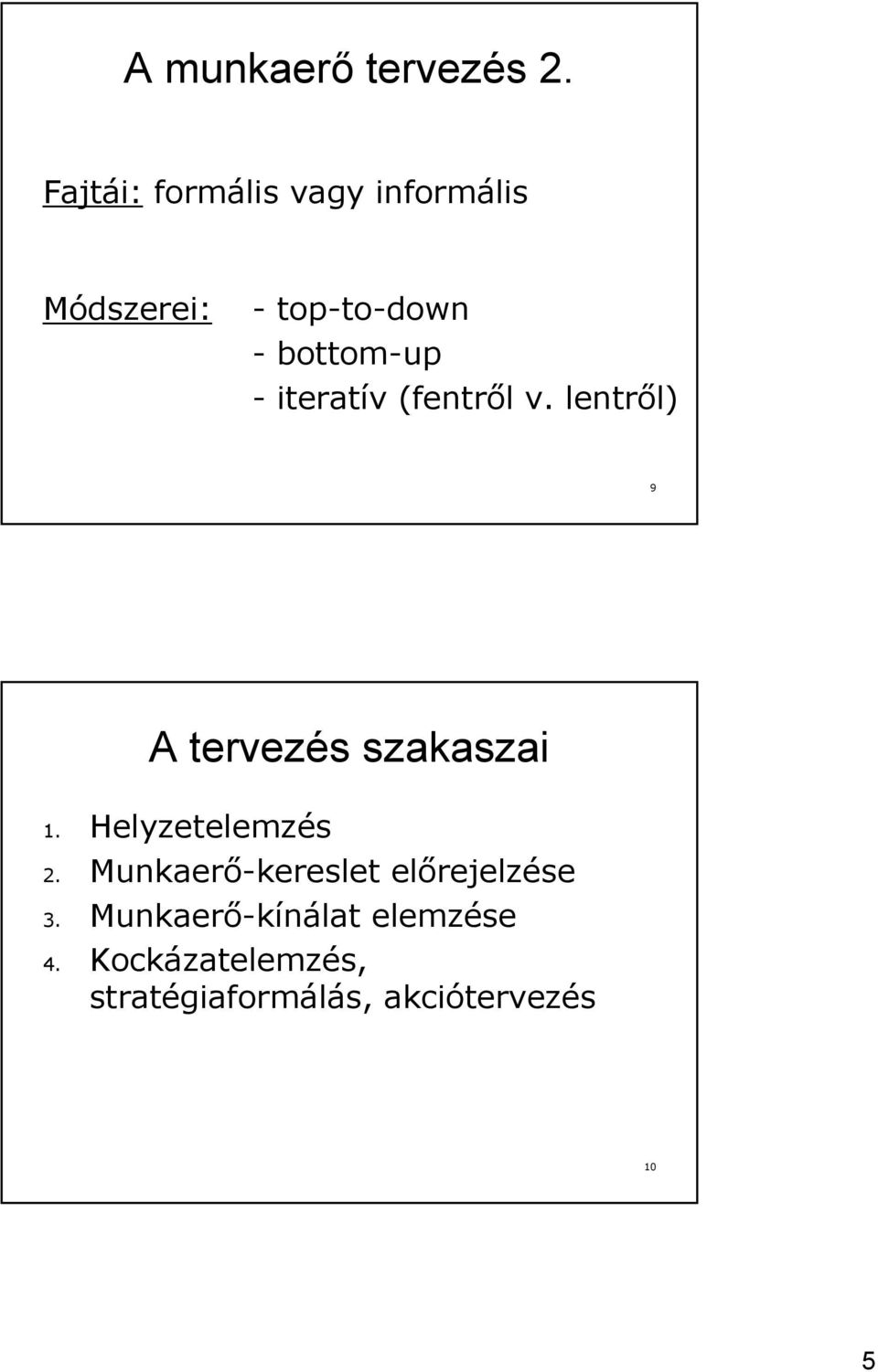 iteratív (fentről v. lentről) 9 A tervezés szakaszai 1.