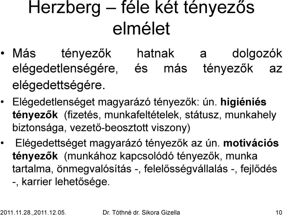 higiéniés tényezők (fizetés, munkafeltételek, státusz, munkahely biztonsága, vezető-beosztott viszony) Elégedettséget