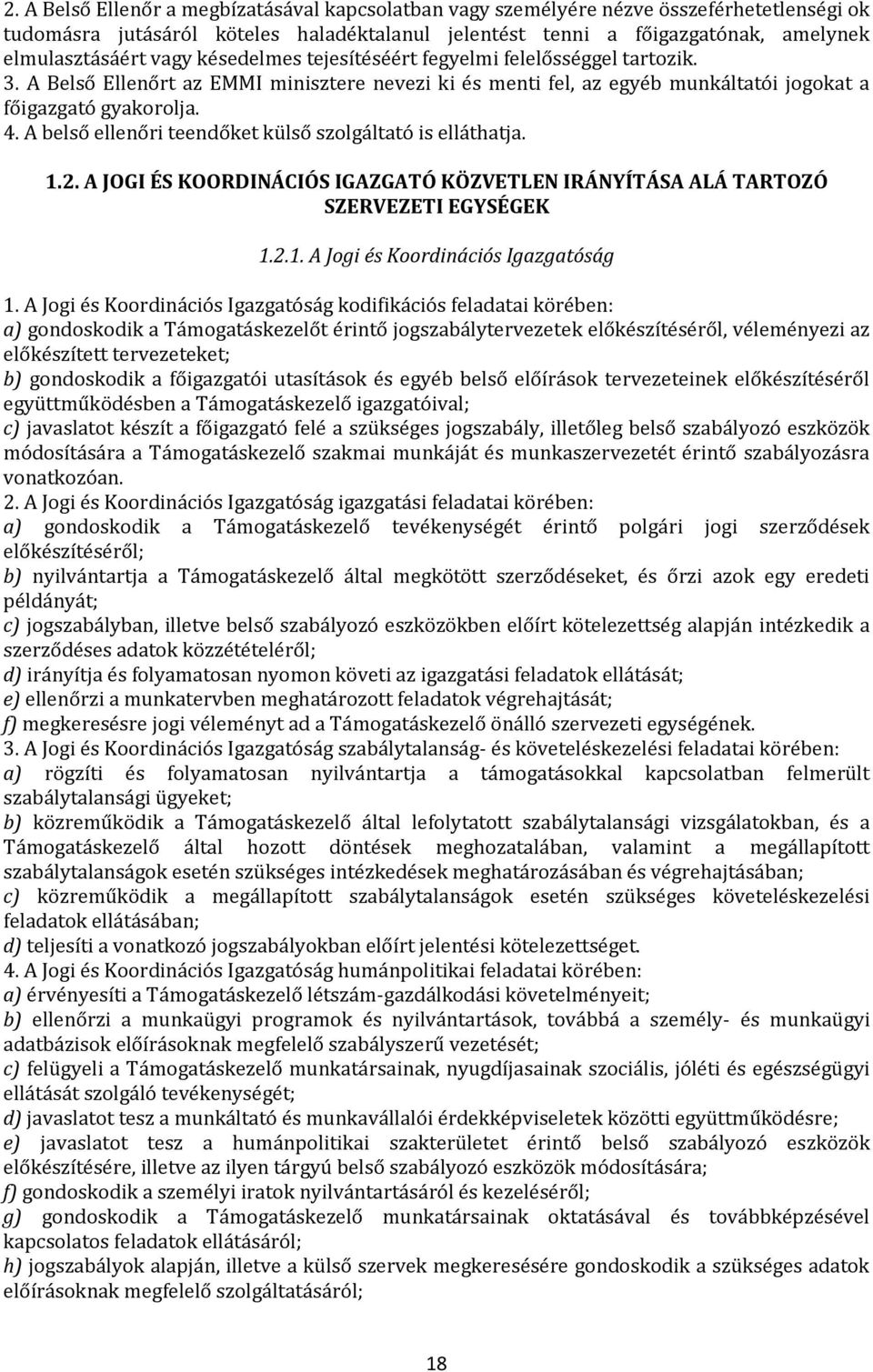 A belső ellenőri teendőket külső szolgáltató is elláthatja. 1.2. A JOGI ÉS KOORDINÁCIÓS IGAZGATÓ KÖZVETLEN IRÁNYÍTÁSA ALÁ TARTOZÓ SZERVEZETI EGYSÉGEK 1.2.1. A Jogi és Koordinációs Igazgatóság 1.