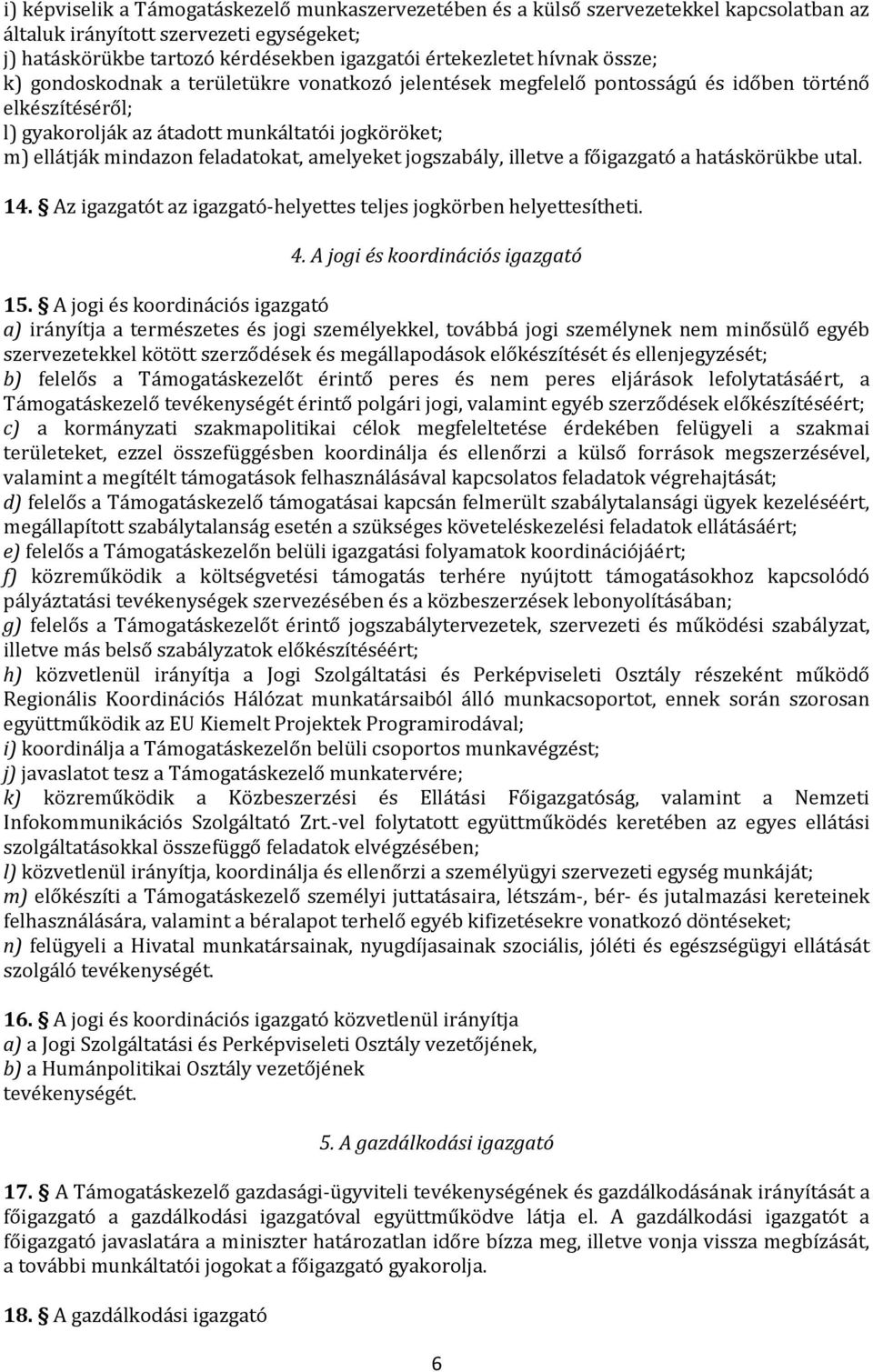 feladatokat, amelyeket jogszabály, illetve a főigazgató a hatáskörükbe utal. 14. Az igazgatót az igazgató-helyettes teljes jogkörben helyettesítheti. 4. A jogi és koordinációs igazgató 15.