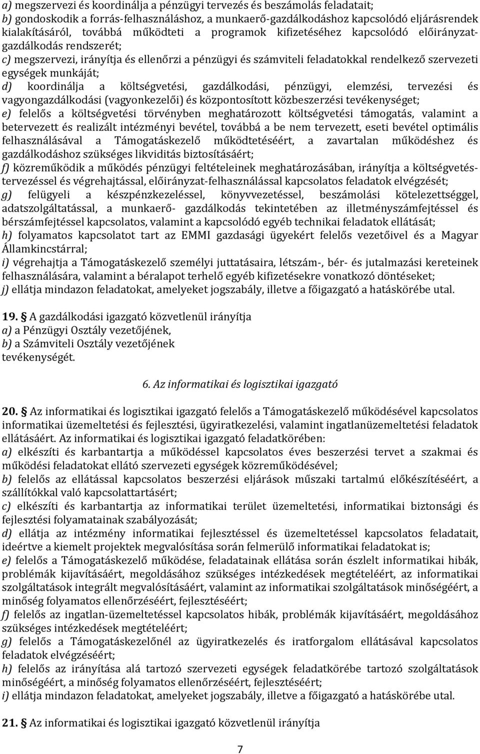 d) koordinálja a költségvetési, gazdálkodási, pénzügyi, elemzési, tervezési és vagyongazdálkodási (vagyonkezelői) és központosított közbeszerzési tevékenységet; e) felelős a költségvetési törvényben