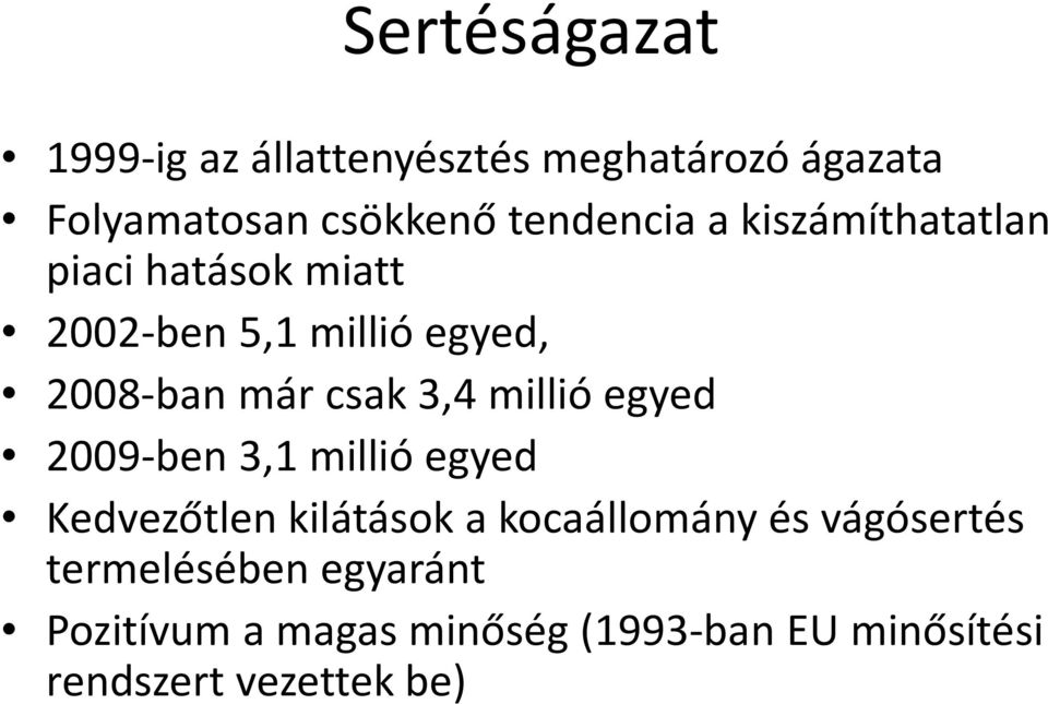 csak 3,4 millió egyed 2009-ben 3,1 millió egyed Kedvezőtlen kilátások a kocaállomány és