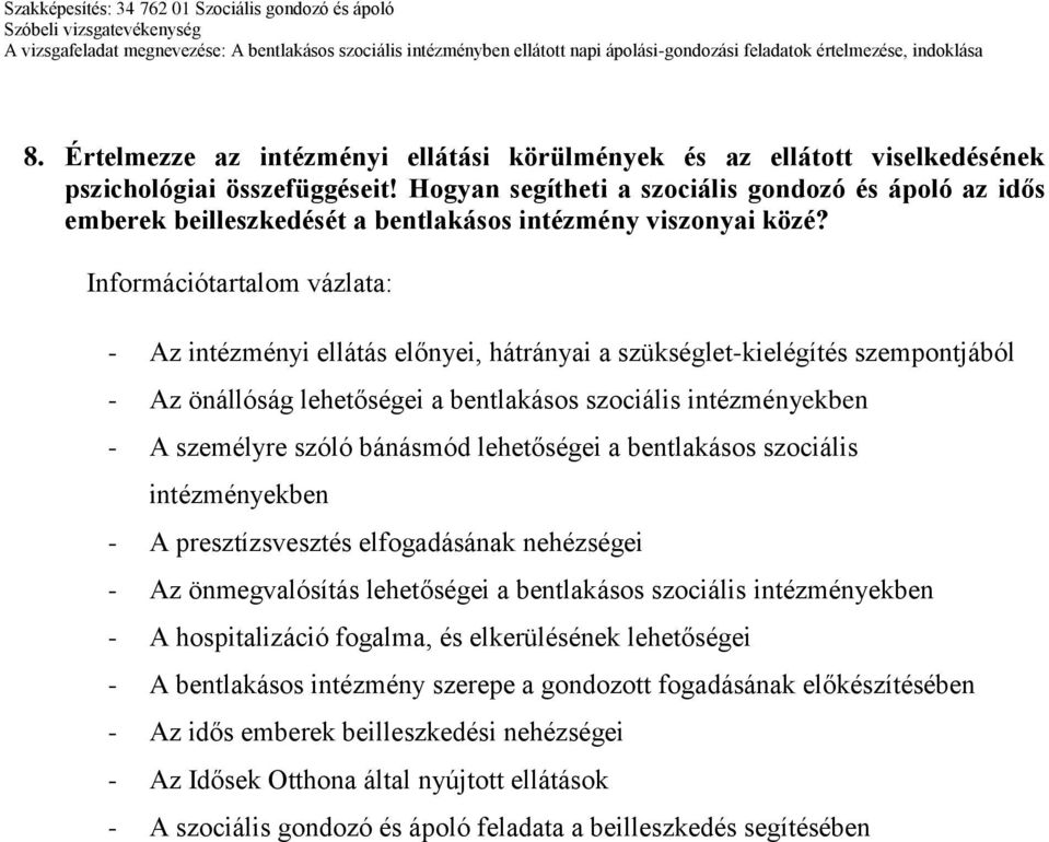 Információtartalom vázlata: - Az intézményi ellátás előnyei, hátrányai a szükséglet-kielégítés szempontjából - Az önállóság lehetőségei a bentlakásos szociális intézményekben - A személyre szóló