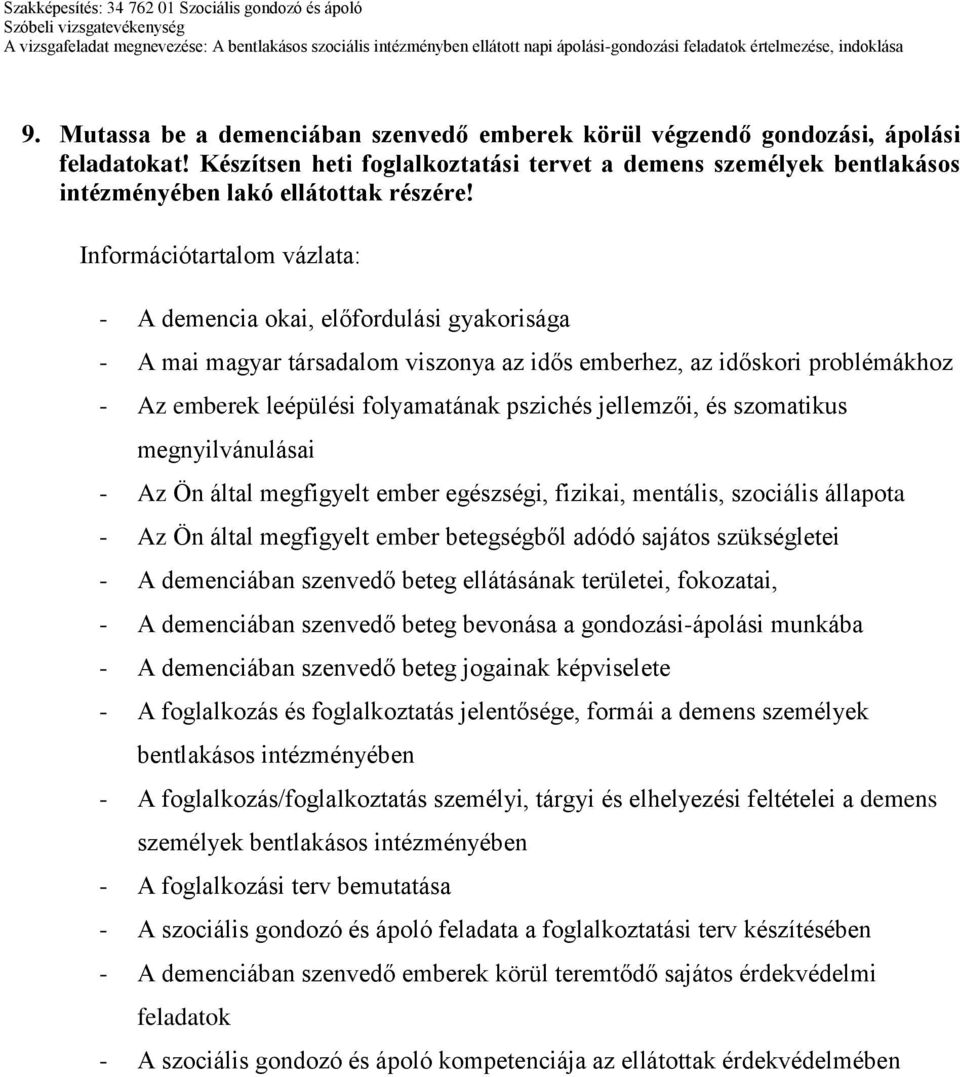 jellemzői, és szomatikus megnyilvánulásai - Az Ön által megfigyelt ember egészségi, fizikai, mentális, szociális állapota - Az Ön által megfigyelt ember betegségből adódó sajátos szükségletei - A