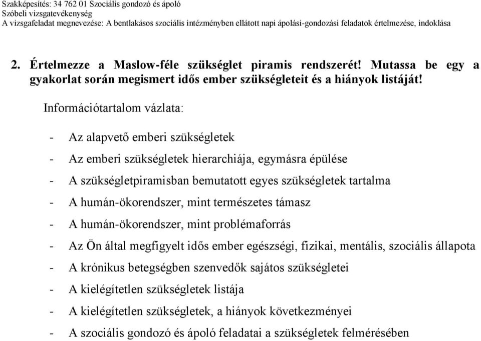 - A humán-ökorendszer, mint természetes támasz - A humán-ökorendszer, mint problémaforrás - Az Ön által megfigyelt idős ember egészségi, fizikai, mentális, szociális állapota - A