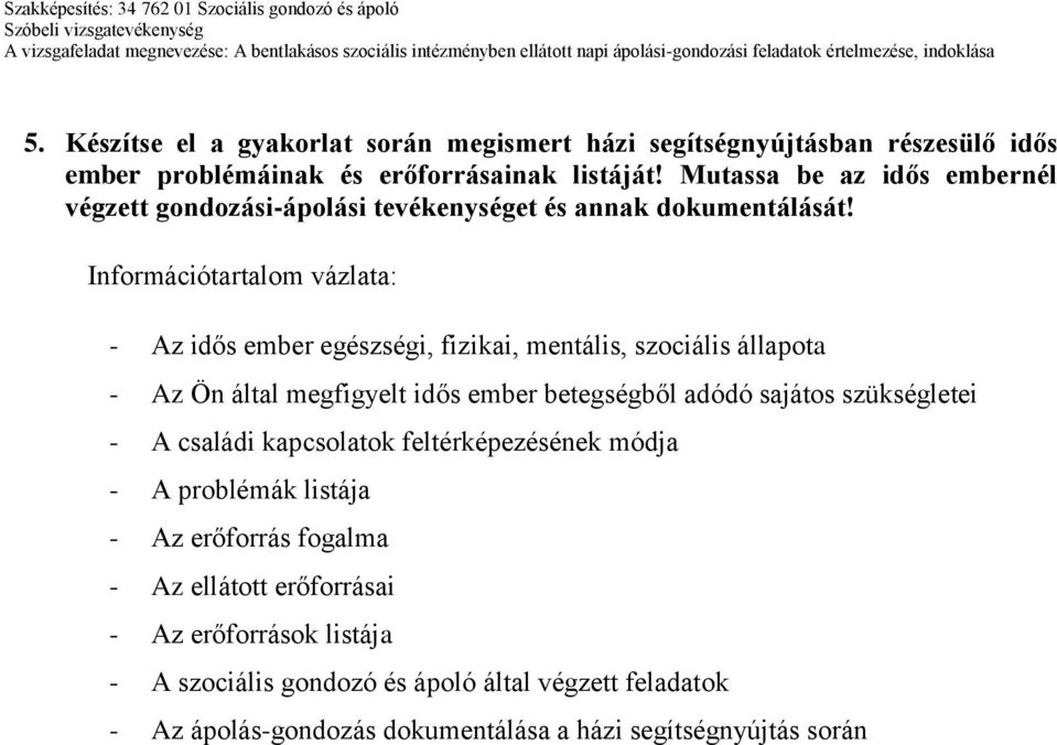 Információtartalom vázlata: - Az idős ember egészségi, fizikai, mentális, szociális állapota - Az Ön által megfigyelt idős ember betegségből adódó sajátos