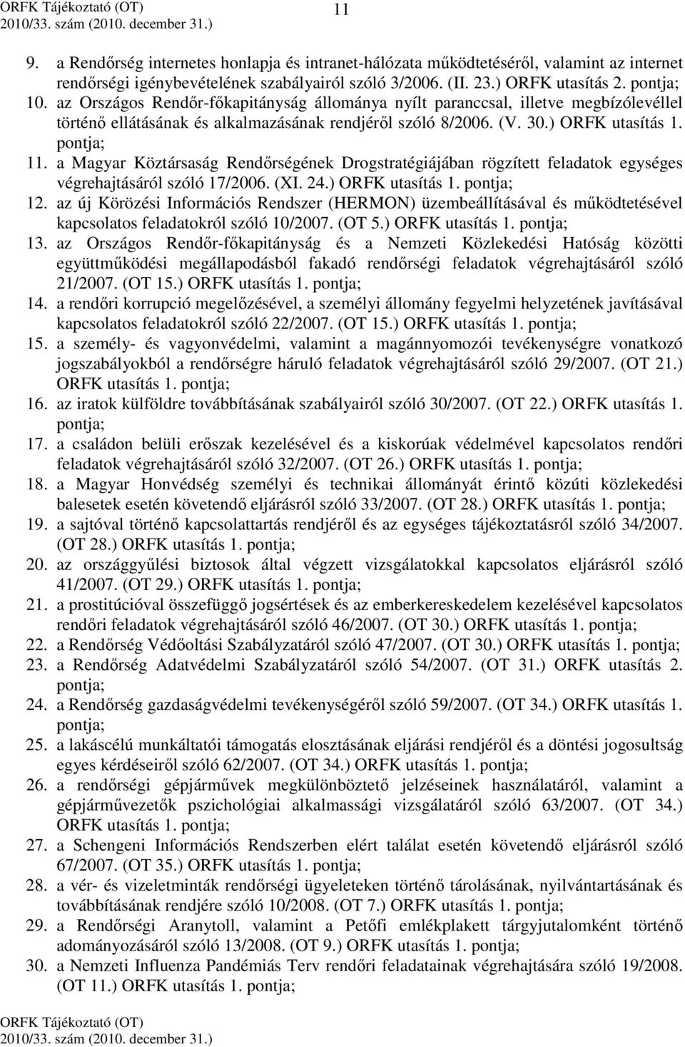 a Magyar Köztársaság Rendőrségének Drogstratégiájában rögzített feladatok egységes végrehajtásáról szóló 17/2006. (XI. 24.) ORFK utasítás 1. pontja; 12.