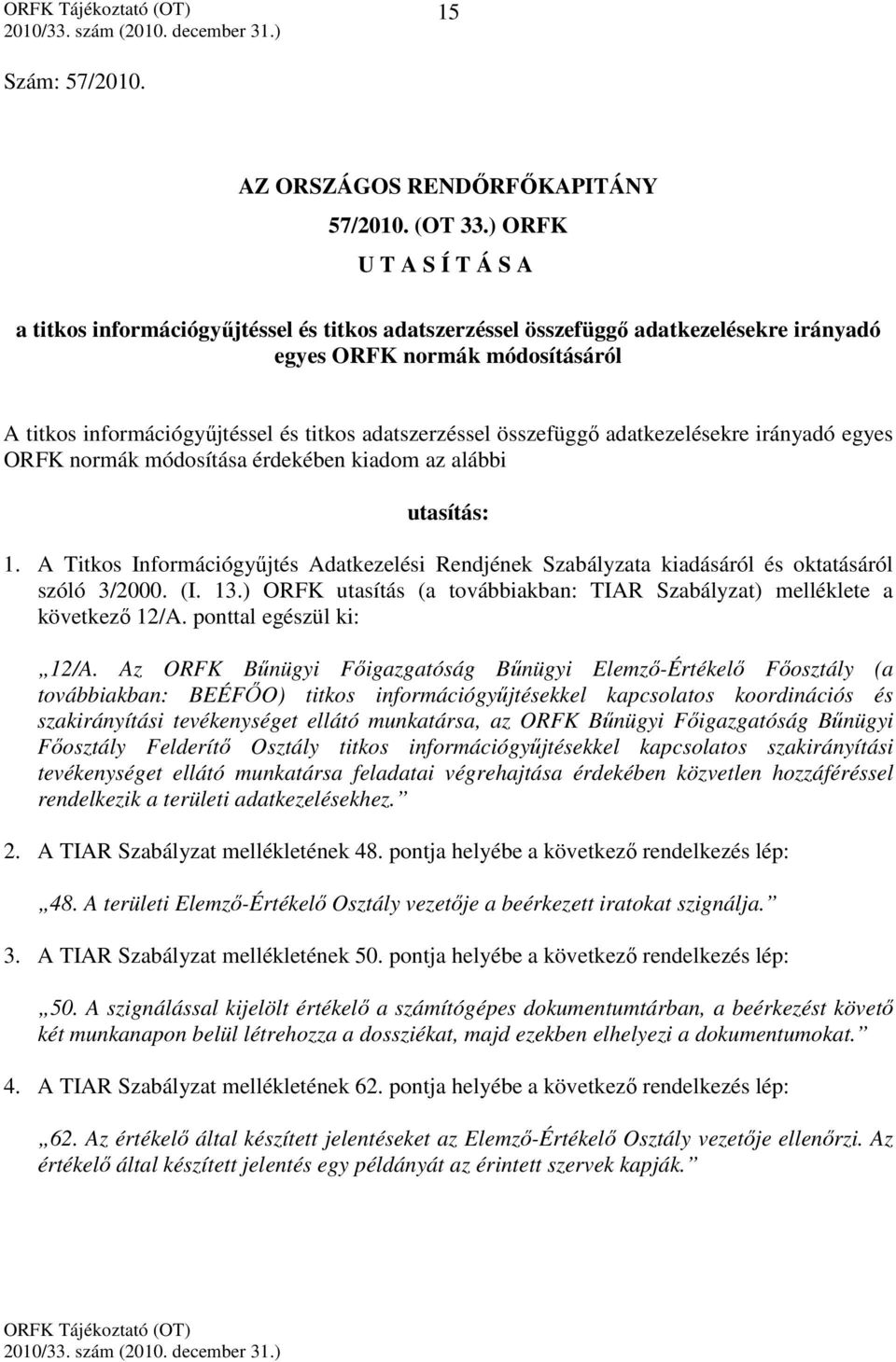 adatszerzéssel összefüggő adatkezelésekre irányadó egyes ORFK normák módosítása érdekében kiadom az alábbi utasítás: 1.