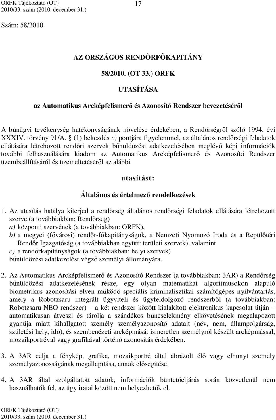 (1) bekezdés c) pontjára figyelemmel, az általános rendőrségi feladatok ellátására létrehozott rendőri szervek bűnüldözési adatkezelésében meglévő képi információk további felhasználására kiadom az