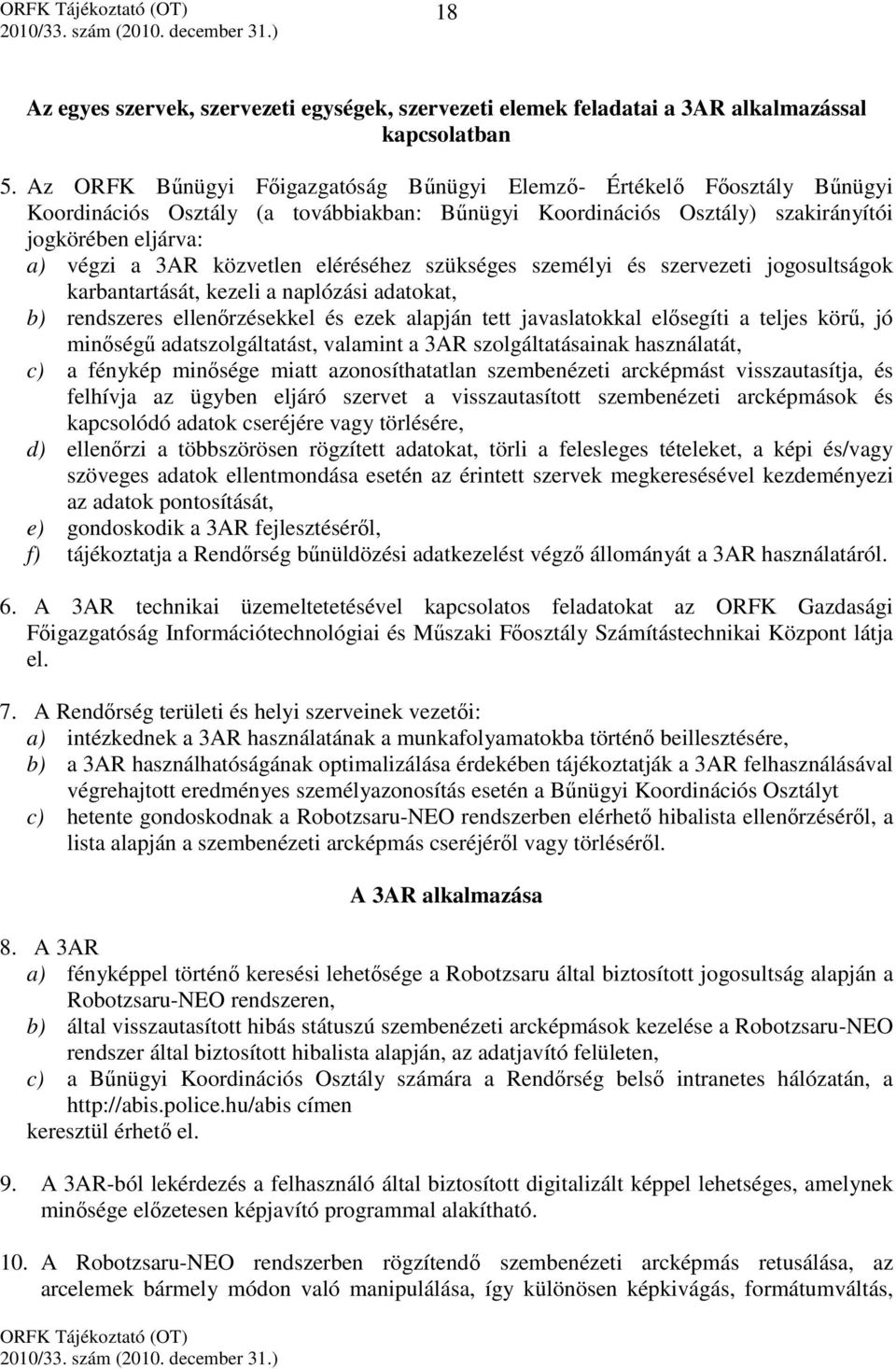 eléréséhez szükséges személyi és szervezeti jogosultságok karbantartását, kezeli a naplózási adatokat, b) rendszeres ellenőrzésekkel és ezek alapján tett javaslatokkal elősegíti a teljes körű, jó