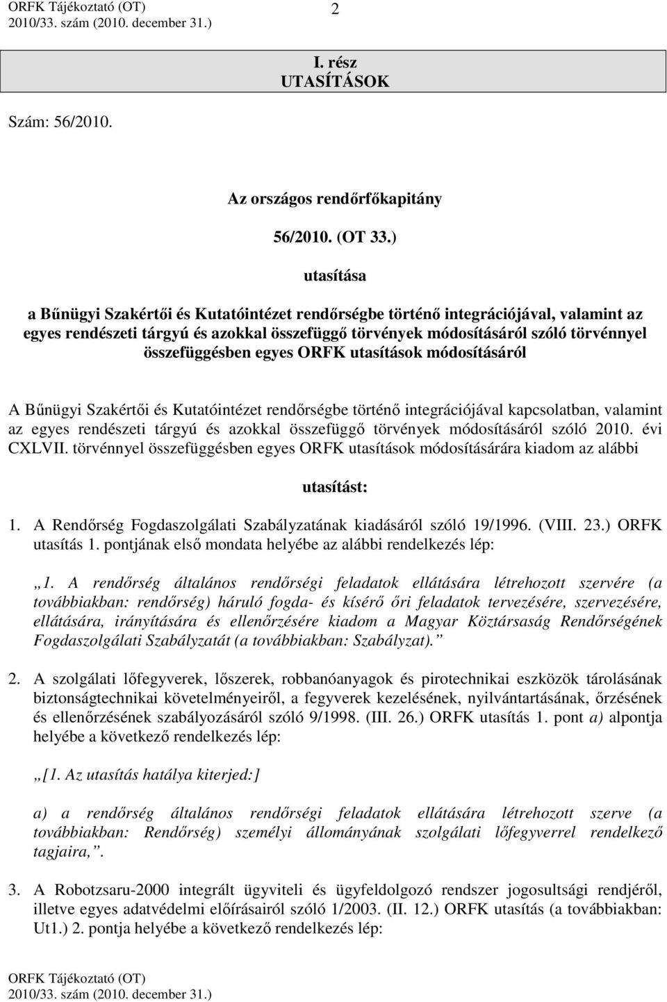 egyes ORFK utasítások módosításáról A Bűnügyi Szakértői és Kutatóintézet rendőrségbe történő integrációjával kapcsolatban, valamint az egyes rendészeti tárgyú és azokkal összefüggő törvények