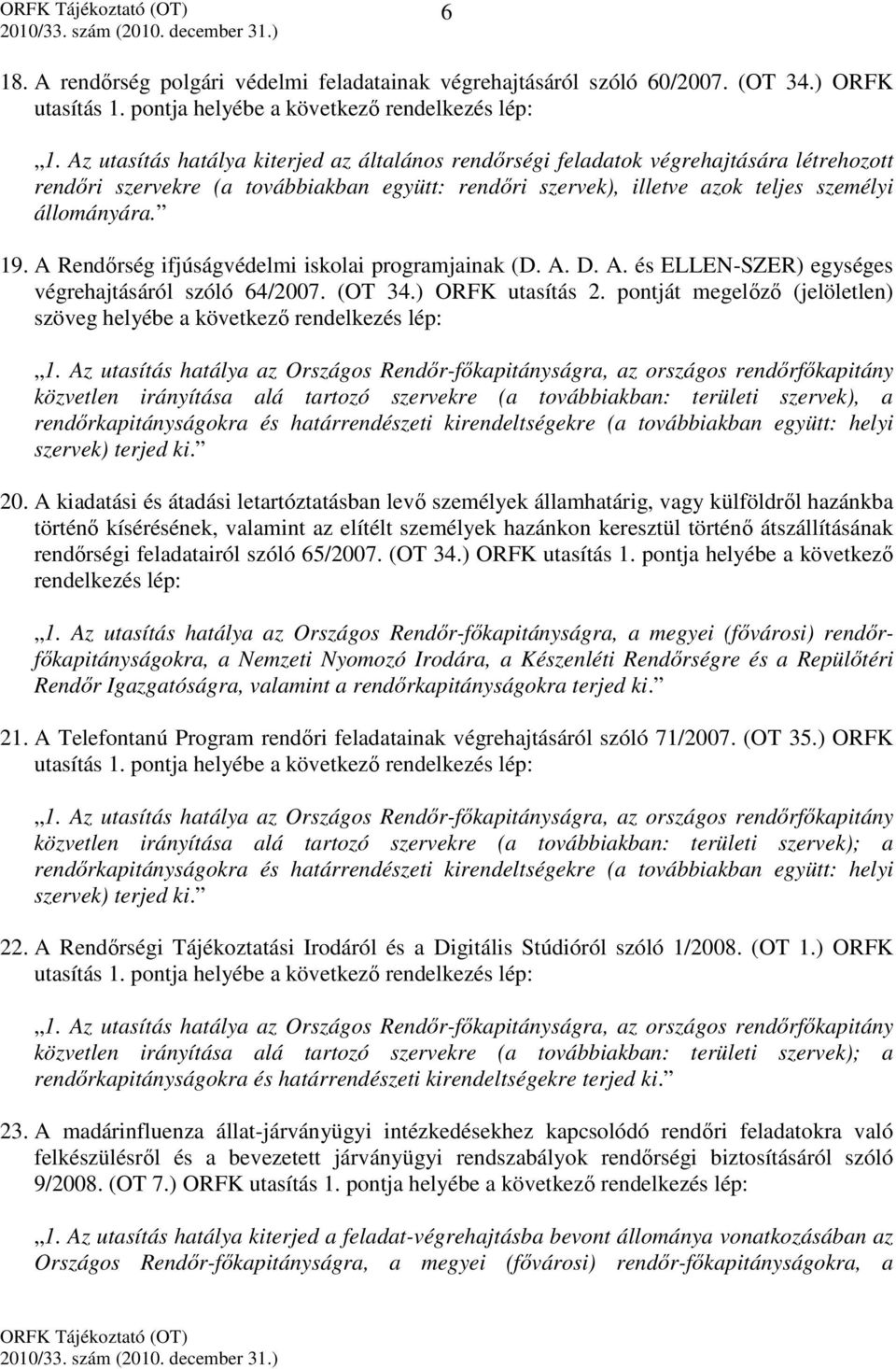 A Rendőrség ifjúságvédelmi iskolai programjainak (D. A. D. A. és ELLEN-SZER) egységes végrehajtásáról szóló 64/2007. (OT 34.) ORFK utasítás 2.