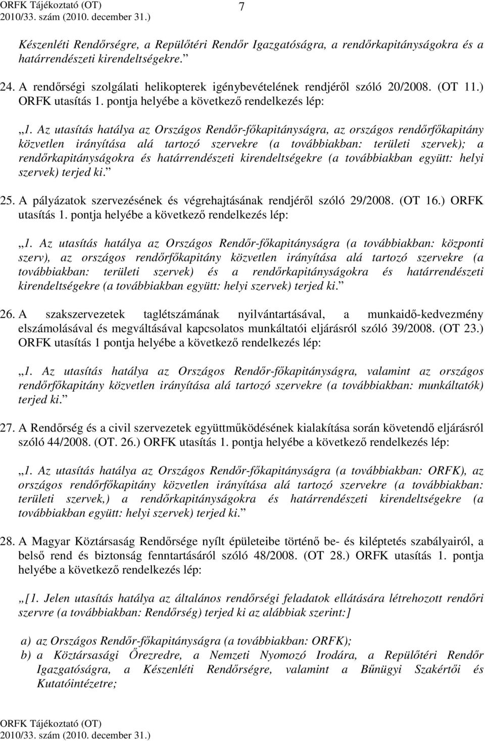 Az utasítás hatálya az Országos Rendőr-főkapitányságra, az országos rendőrfőkapitány közvetlen irányítása alá tartozó szervekre (a továbbiakban: területi szervek); a rendőrkapitányságokra és