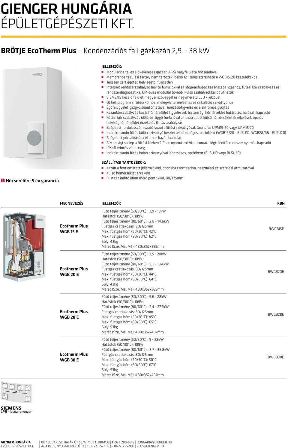 BM-busz modullal további külső szabályzókkal bővíthetők SIEMENS kezelő felület magyar szöveggel és nagyméretű LCD kijelzővel Öt hetiprogram 3 fűtési körhöz, melegvíz termeléshez és cirkuláció