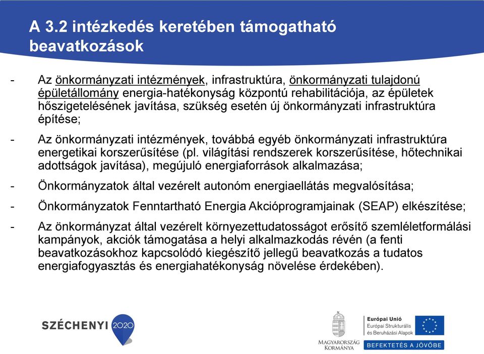 világítási rendszerek korszerűsítése, hőtechnikai adottságok javítása), megújuló energiaforrások alkalmazása; - Önkormányzatok által vezérelt autonóm energiaellátás megvalósítása; - Önkormányzatok