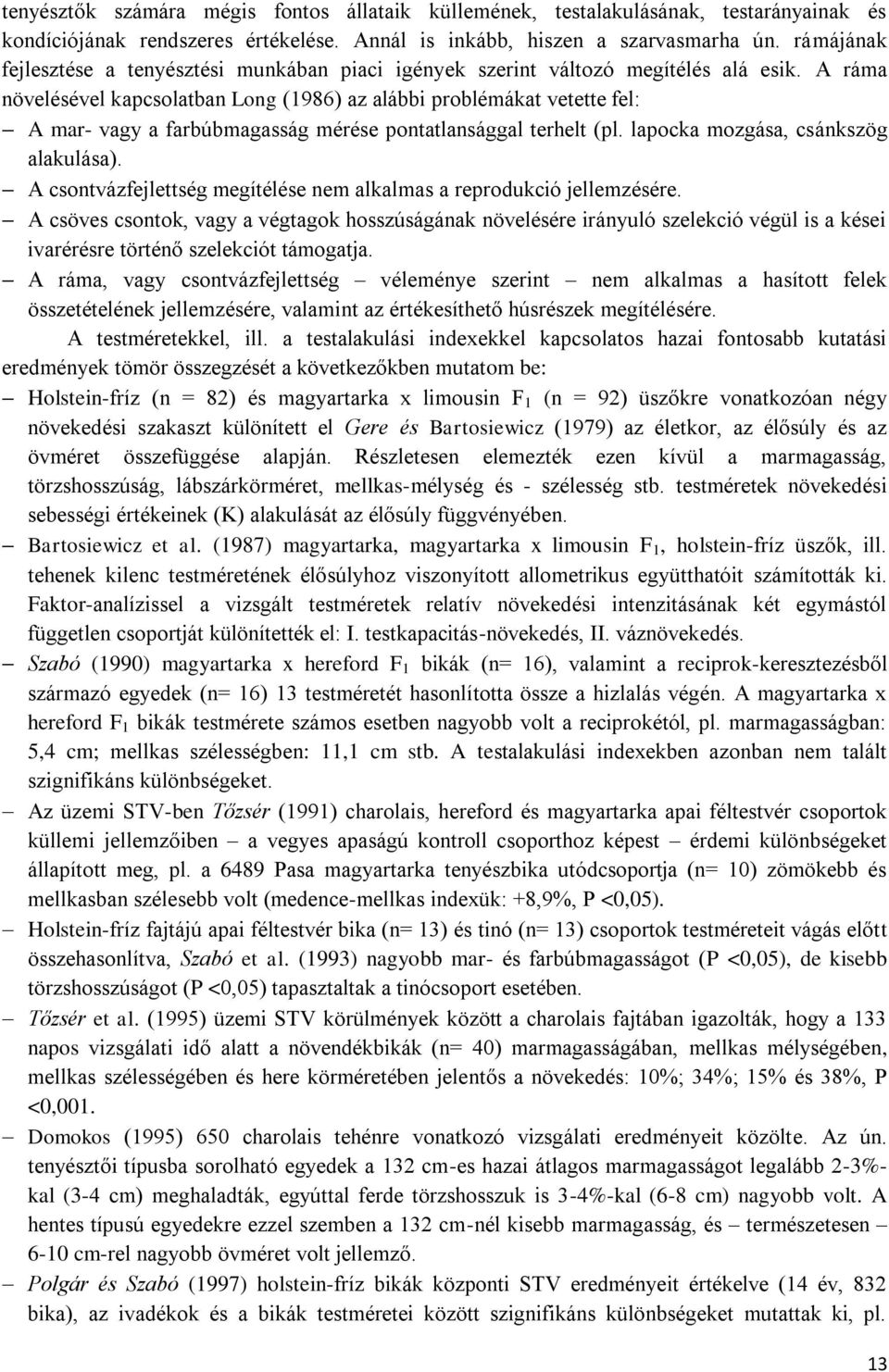 A ráma növelésével kapcsolatban Long (1986) az alábbi problémákat vetette fel: A mar- vagy a farbúbmagasság mérése pontatlansággal terhelt (pl. lapocka mozgása, csánkszög alakulása).