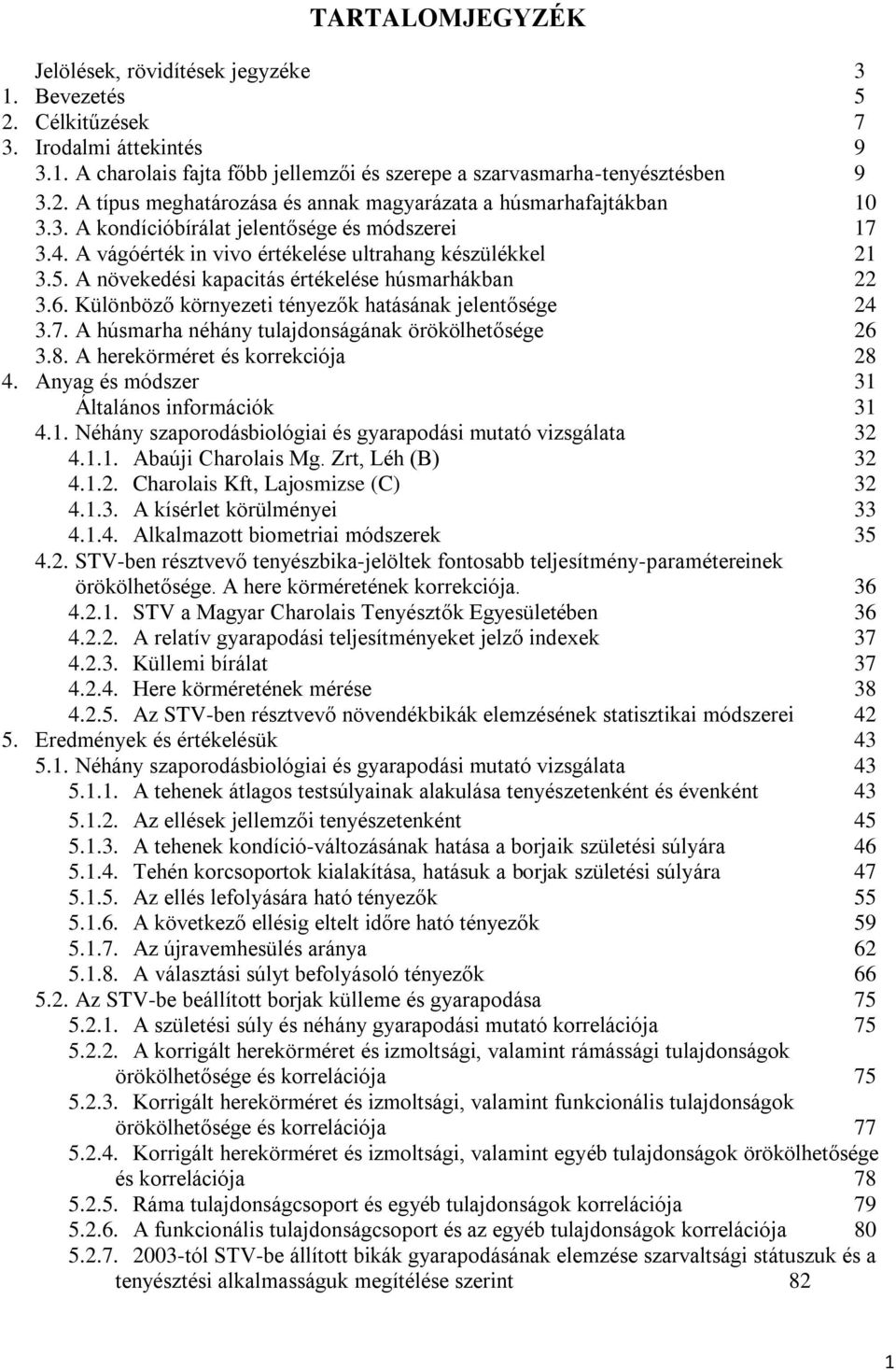 Különböző környezeti tényezők hatásának jelentősége 24 3.7. A húsmarha néhány tulajdonságának örökölhetősége 26 3.8. A herekörméret és korrekciója 28 4. Anyag és módszer 31 Általános információk 31 4.