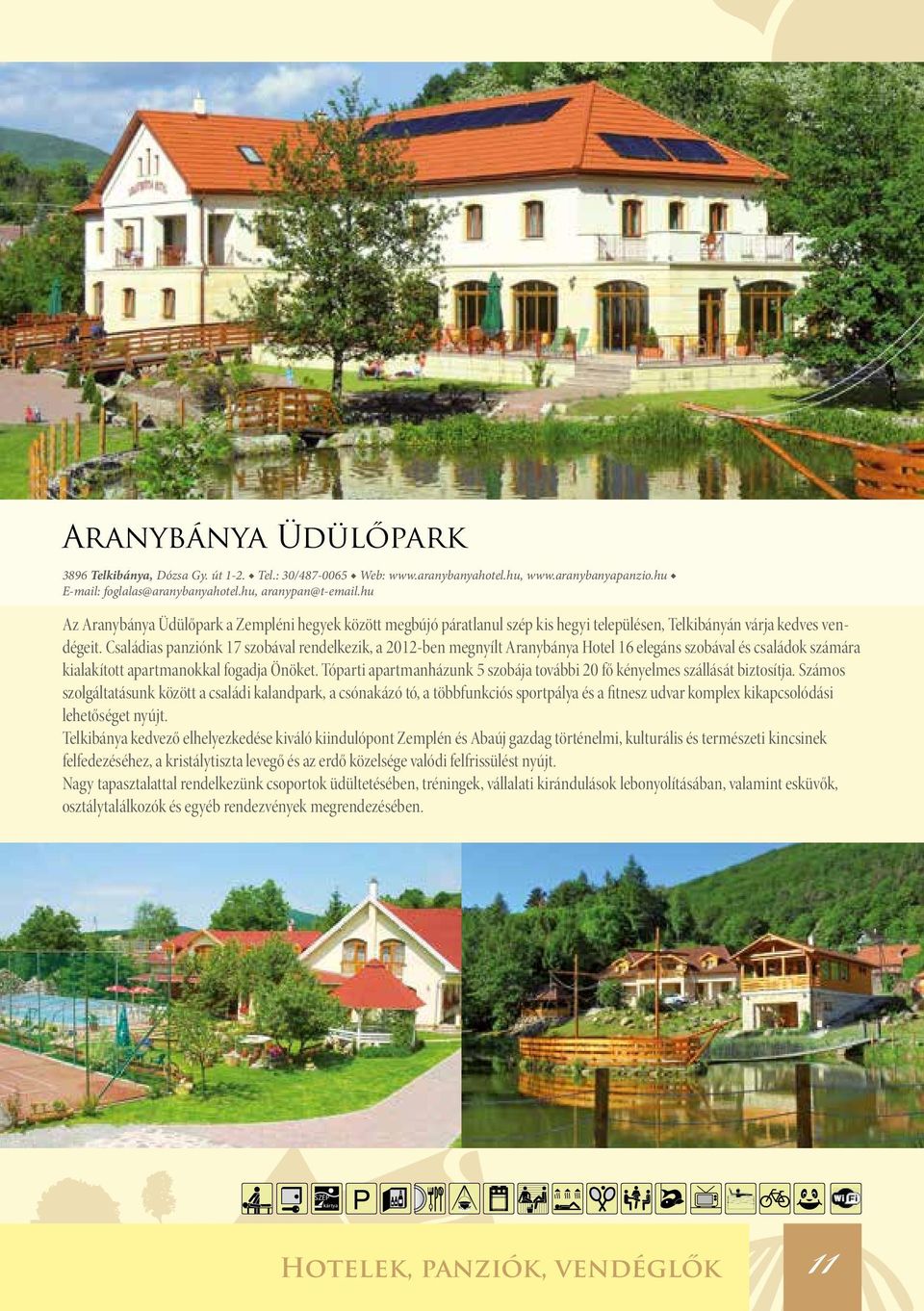 Családias panziónk 17 szobával rendelkezik, a 2012-ben megnyílt Aranybánya Hotel 16 elegáns szobával és családok számára kialakított apartmanokkal fogadja Önöket.