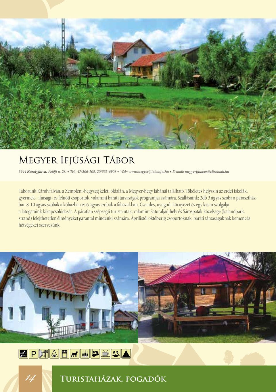 Tökéletes helyszín az erdei iskolák, gyermek-, ifjúsági- és felnőtt csoportok, valamint baráti társaságok programjai számára.