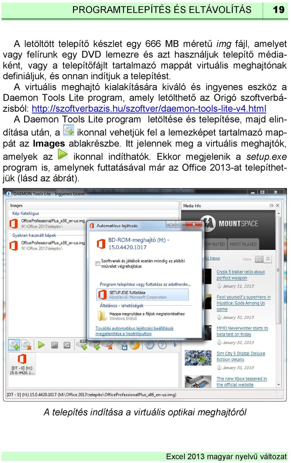 A virtuális meghajtó kialakítására kiváló és ingyenes eszköz a Daemon Tools Lite program, amely letölthető az Origó szoftverbázisból: http://szoftverbazis.hu/szoftver/daemon-tools-lite-v4.