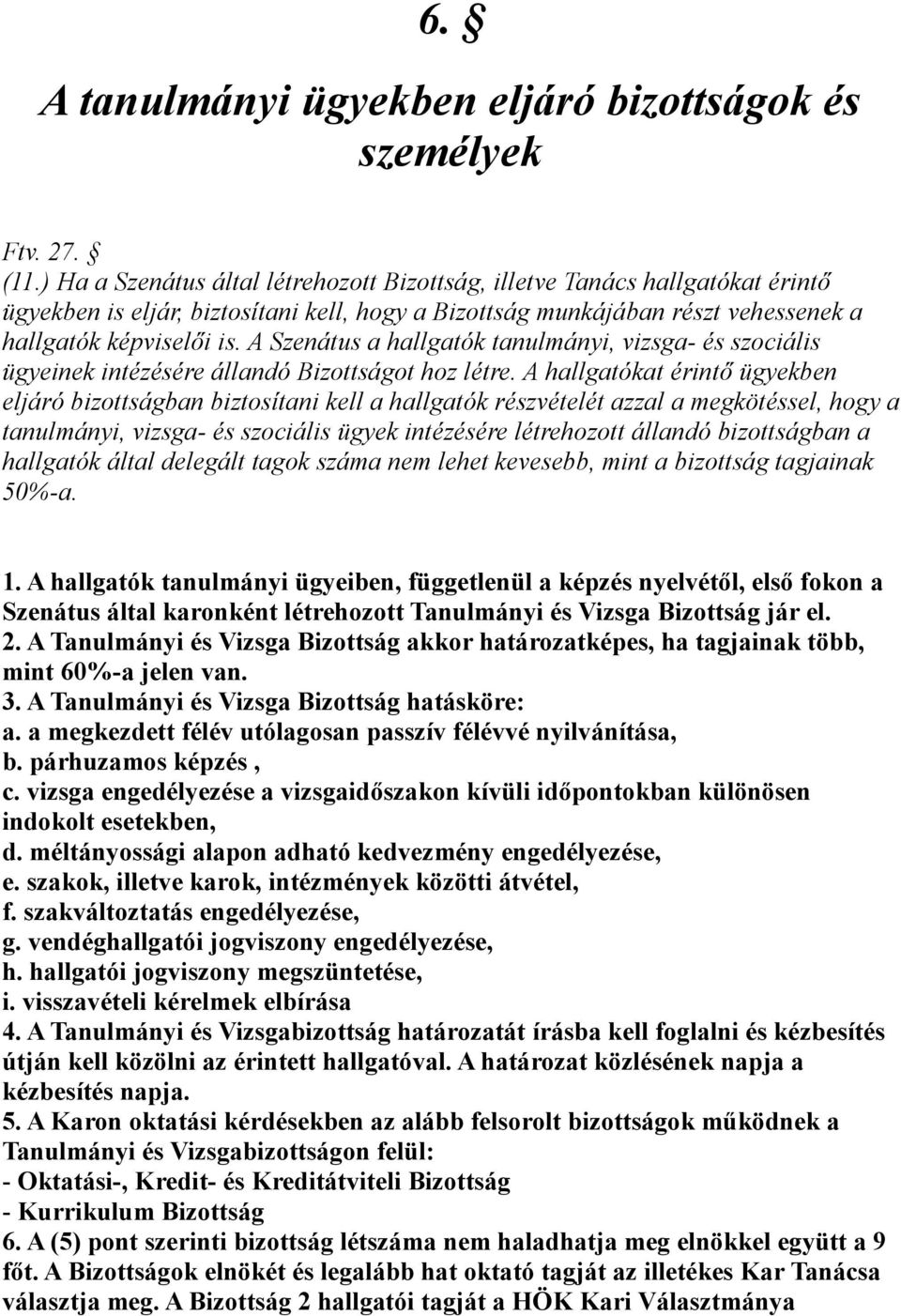 A Szenátus a hallgatók tanulmányi, vizsga- és szociális ügyeinek intézésére állandó Bizottságot hoz létre.