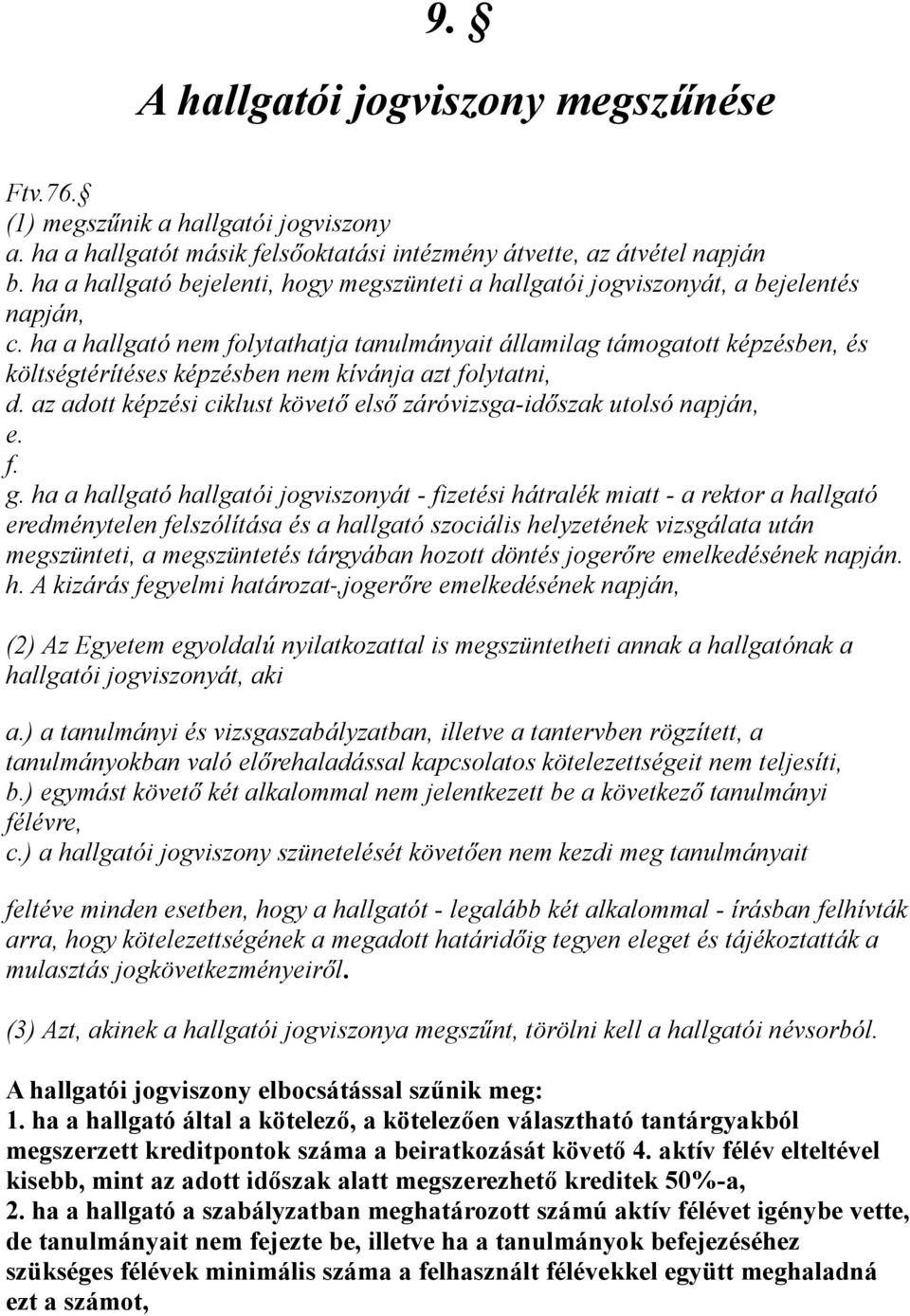 ha a hallgató nem folytathatja tanulmányait államilag támogatott képzésben, és költségtérítéses képzésben nem kívánja azt folytatni, d.