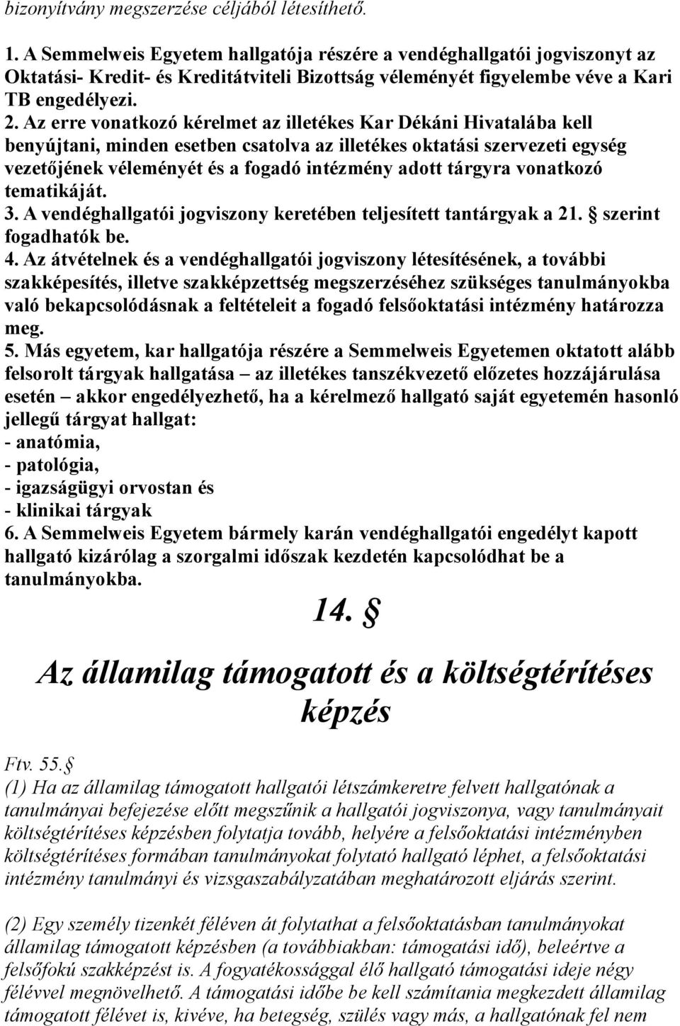 Az erre vonatkozó kérelmet az illetékes Kar Dékáni Hivatalába kell benyújtani, minden esetben csatolva az illetékes oktatási szervezeti egység vezetőjének véleményét és a fogadó intézmény adott