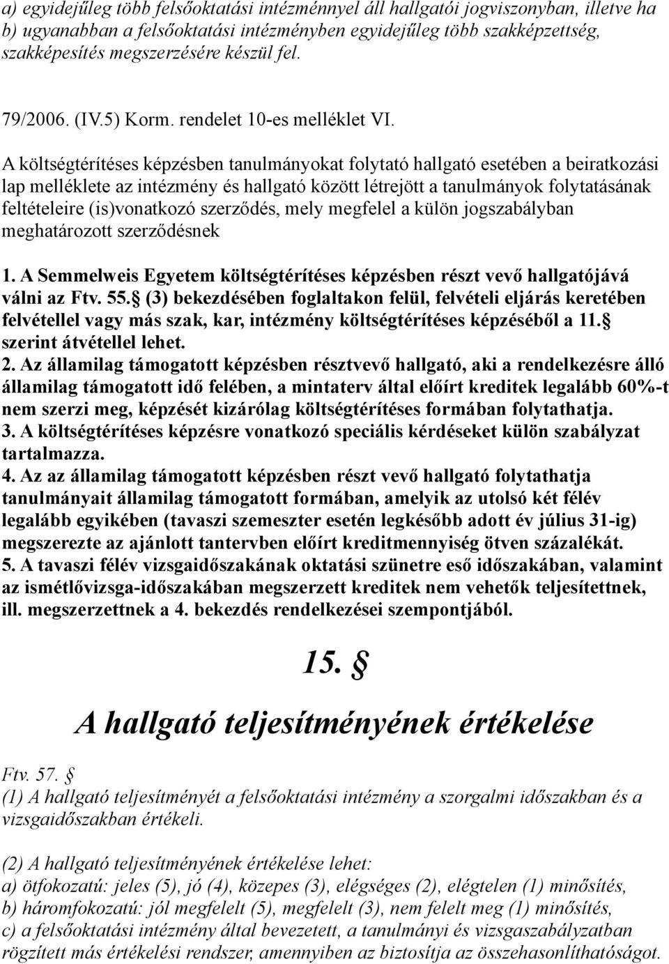 A költségtérítéses képzésben tanulmányokat folytató hallgató esetében a beiratkozási lap melléklete az intézmény és hallgató között létrejött a tanulmányok folytatásának feltételeire (is)vonatkozó