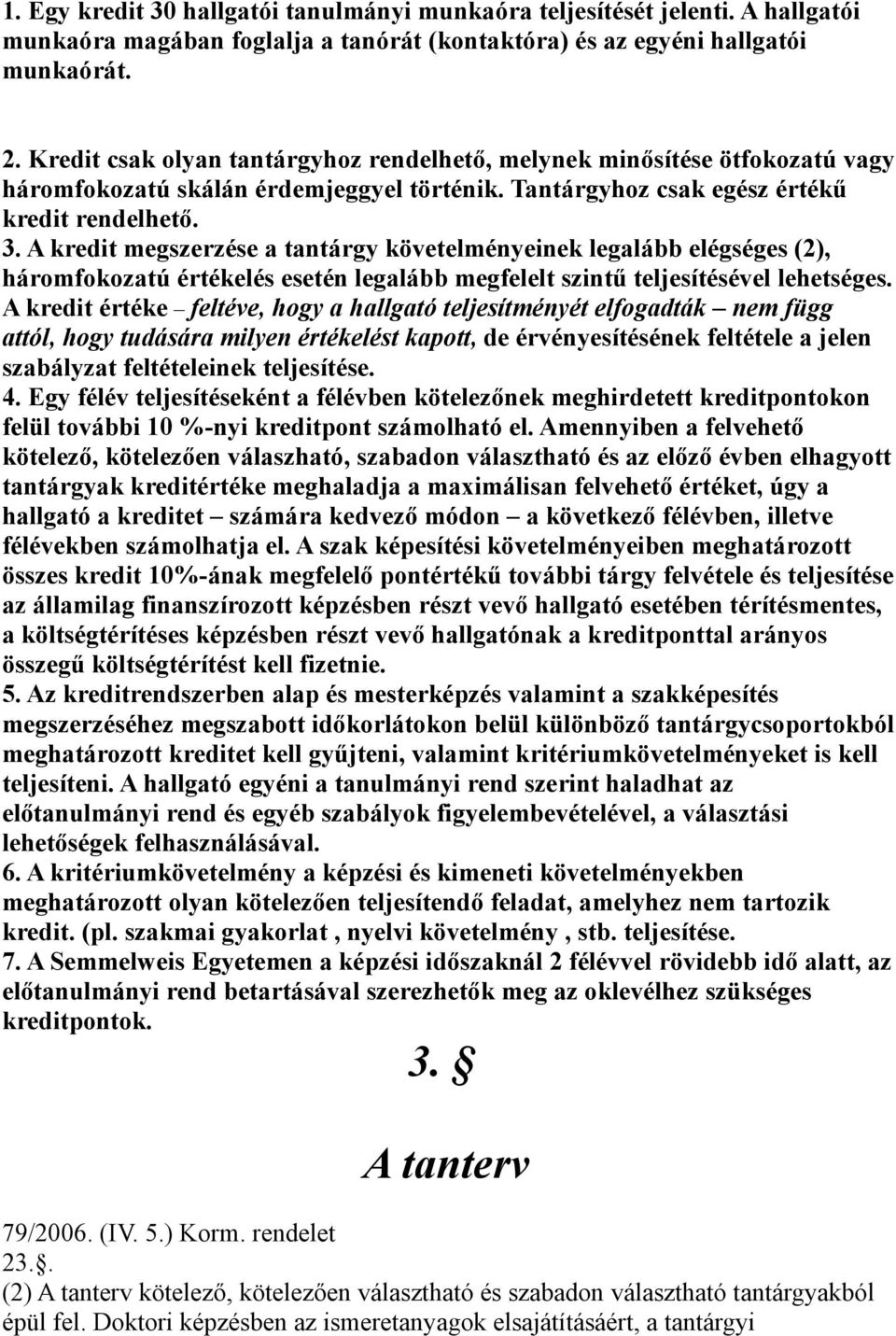 A kredit megszerzése a tantárgy követelményeinek legalább elégséges (2), háromfokozatú értékelés esetén legalább megfelelt szintű teljesítésével lehetséges.