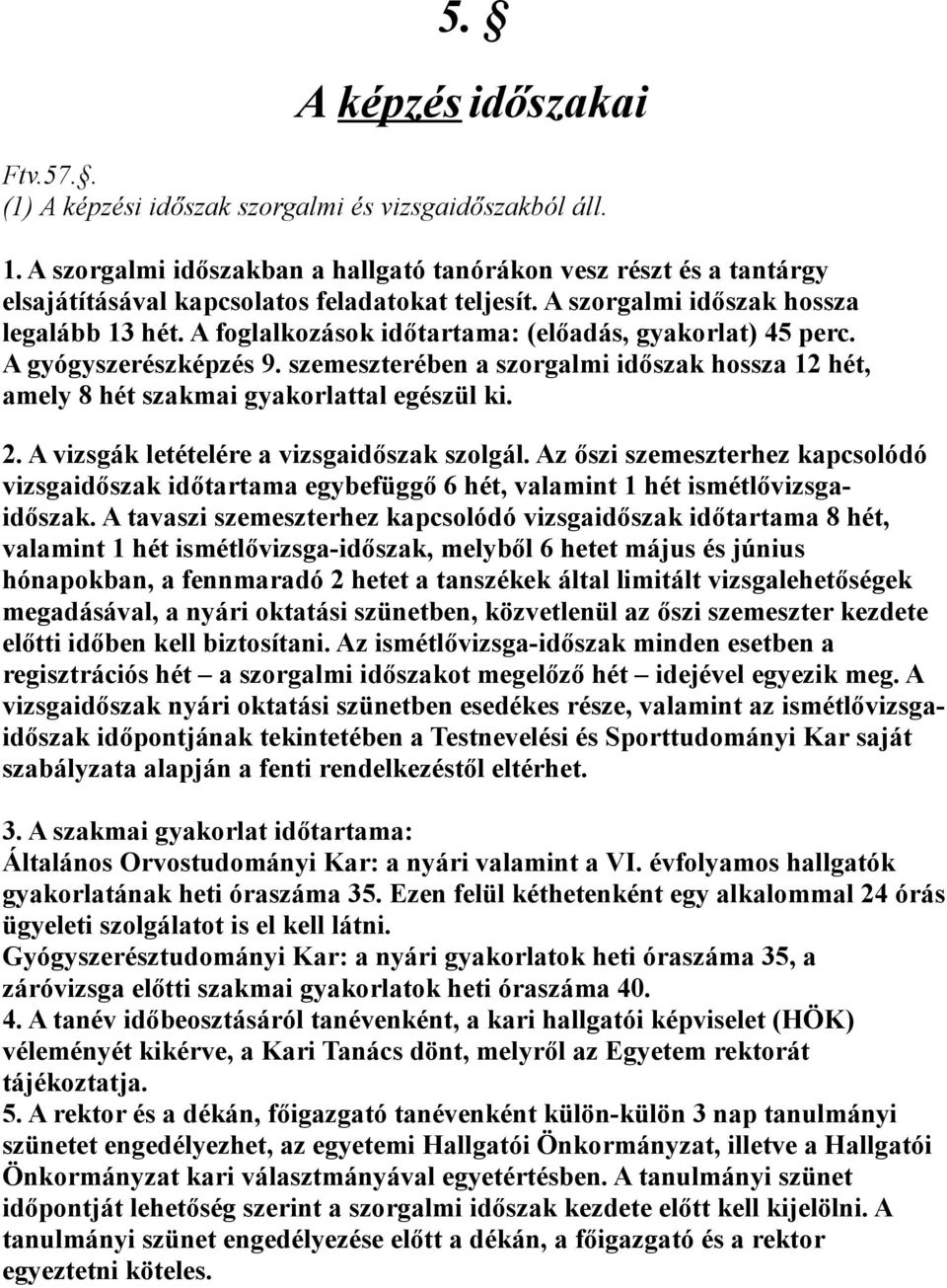 A foglalkozások időtartama: (előadás, gyakorlat) 45 perc. A gyógyszerészképzés 9. szemeszterében a szorgalmi időszak hossza 12 hét, amely 8 hét szakmai gyakorlattal egészül ki. 2.