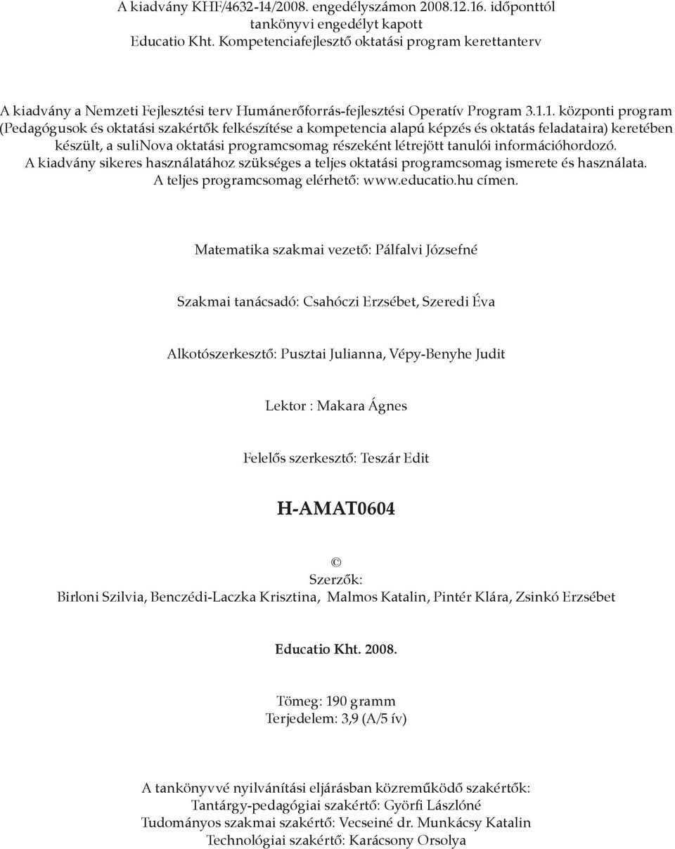 1. központi program (Pedagógusok és oktatási szakértők felkészítése a kompetencia alapú képzés és oktatás feladataira) keretében készült, a sulinova oktatási programcsomag részeként létrejött tanulói