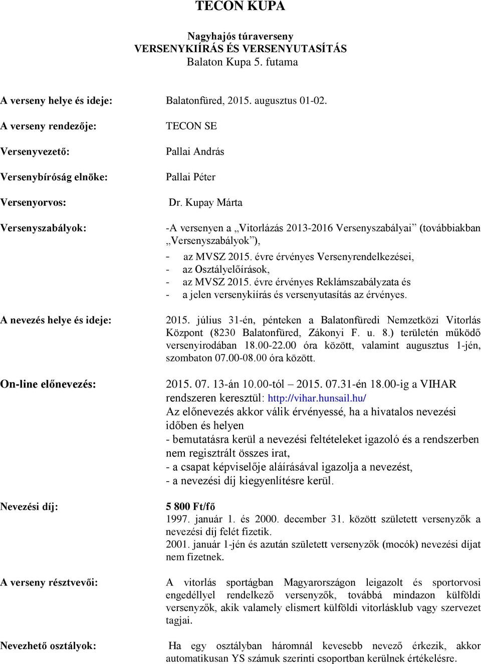 SE Pallai András Pallai Péter Dr. Kupay Márta -A versenyen a Vitorlázás 2013-2016 Versenyszabályai (továbbiakban Versenyszabályok ), - az MVSZ 2015.