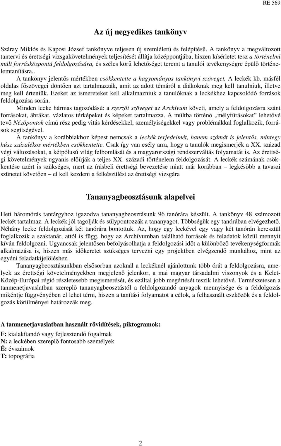 lehetıséget teremt a tanulói tevékenységre épülı történelemtanításra.. A tankönyv jelentıs mértékben csökkentette a hagyományos tankönyvi szöveget. A leckék kb.