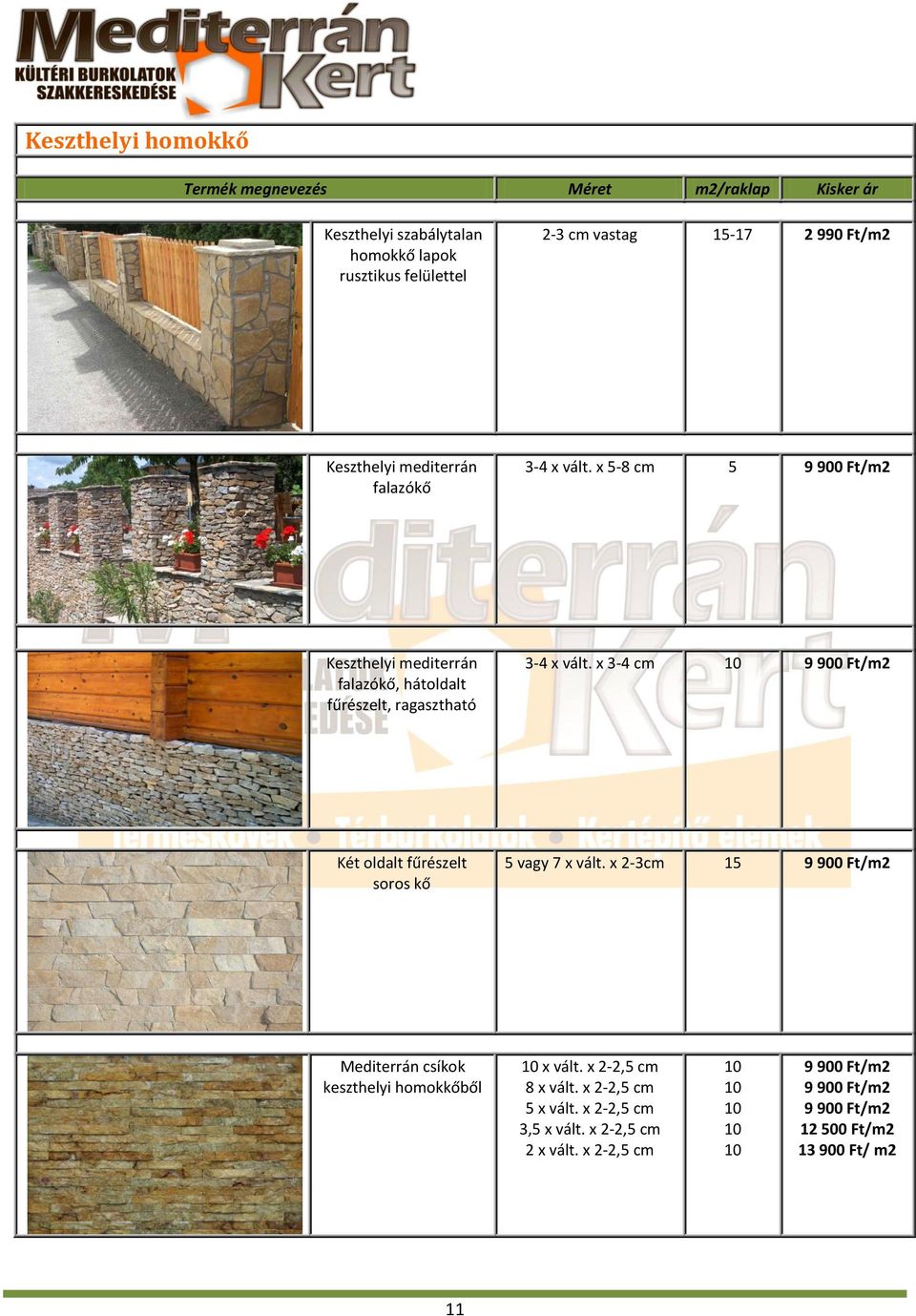 x 3-4 cm 9 900 Ft/m2 Két oldalt fűrészelt soros kő 5 vagy 7 x vált. x 2-3cm 15 9 900 Ft/m2 Mediterrán csíkok keszthelyi homokkőből x vált.