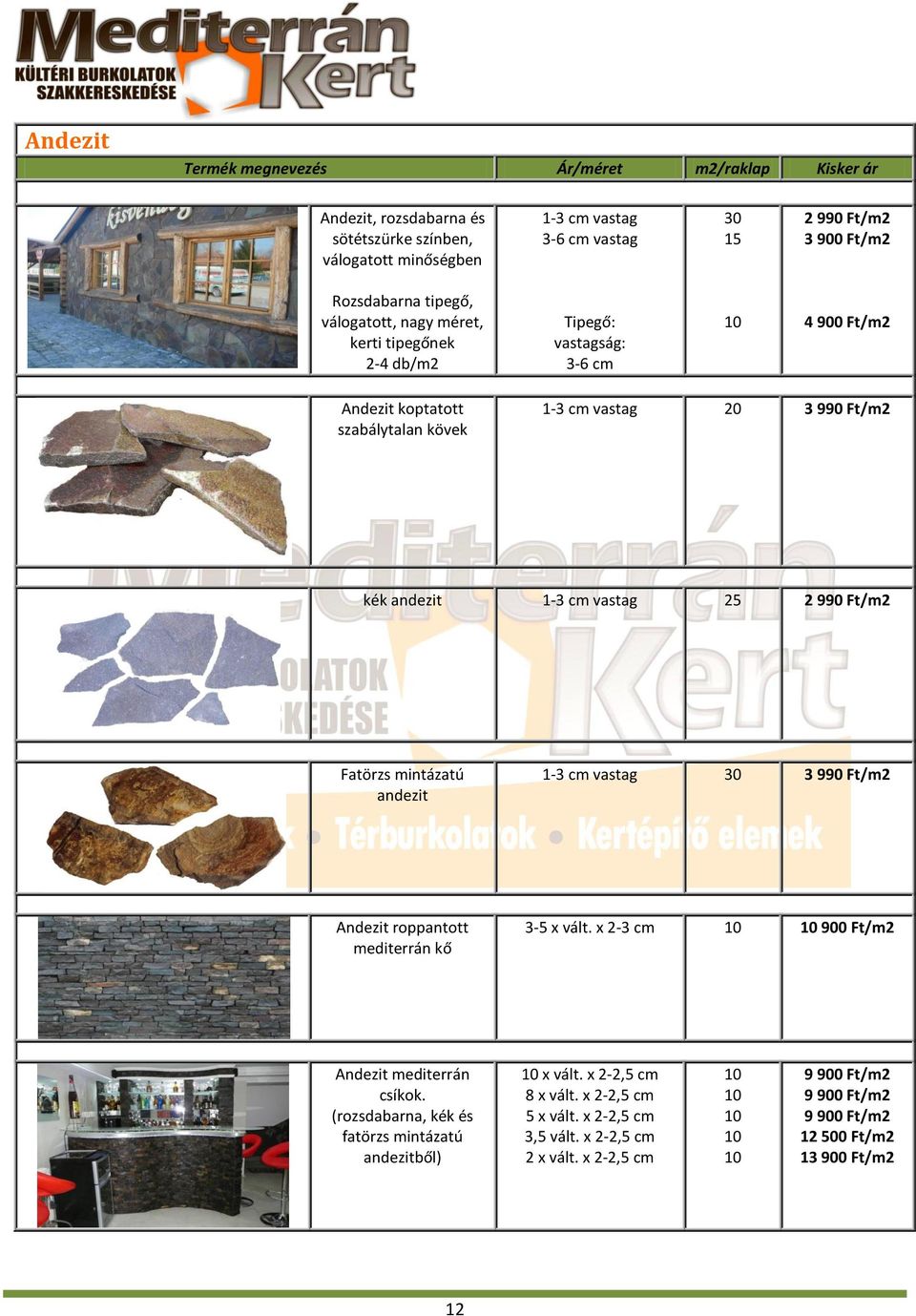 cm vastag 25 2 990 Ft/m2 Fatörzs mintázatú andezit 1-3 cm vastag 30 3 990 Ft/m2 Andezit roppantott mediterrán kő 3-5 x vált. x 2-3 cm 900 Ft/m2 Andezit mediterrán csíkok.