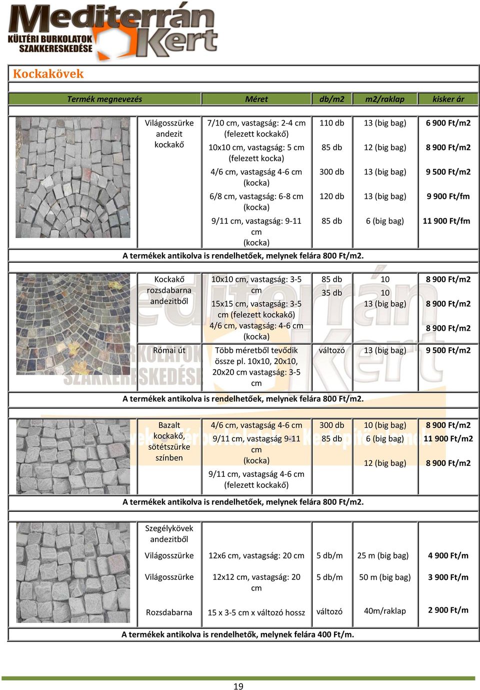 13 (big bag) 12 (big bag) 13 (big bag) 13 (big bag) 6 (big bag) 6 900 Ft/m2 8 900 Ft/m2 9 500 Ft/m2 9 900 Ft/fm 11 900 Ft/fm Kockakő rozsdabarna andezitből Római út x cm, vastagság: 3-5 cm 15x15 cm,