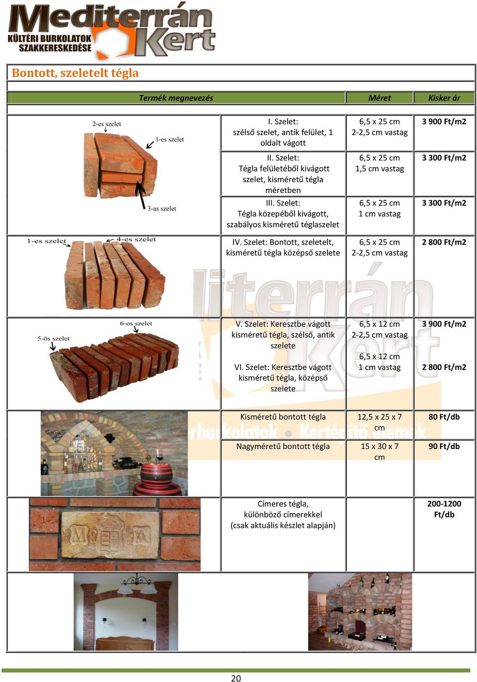 Szelet: Bontott, szeletelt, kisméretű tégla középső szelete 6,5 x 25 cm 2-2,5 cm vastag 6,5 x 25 cm 1,5 cm vastag 6,5 x 25 cm 1 cm vastag 6,5 x 25 cm 2-2,5 cm vastag 3 900 Ft/m2 3 300 Ft/m2 3 300