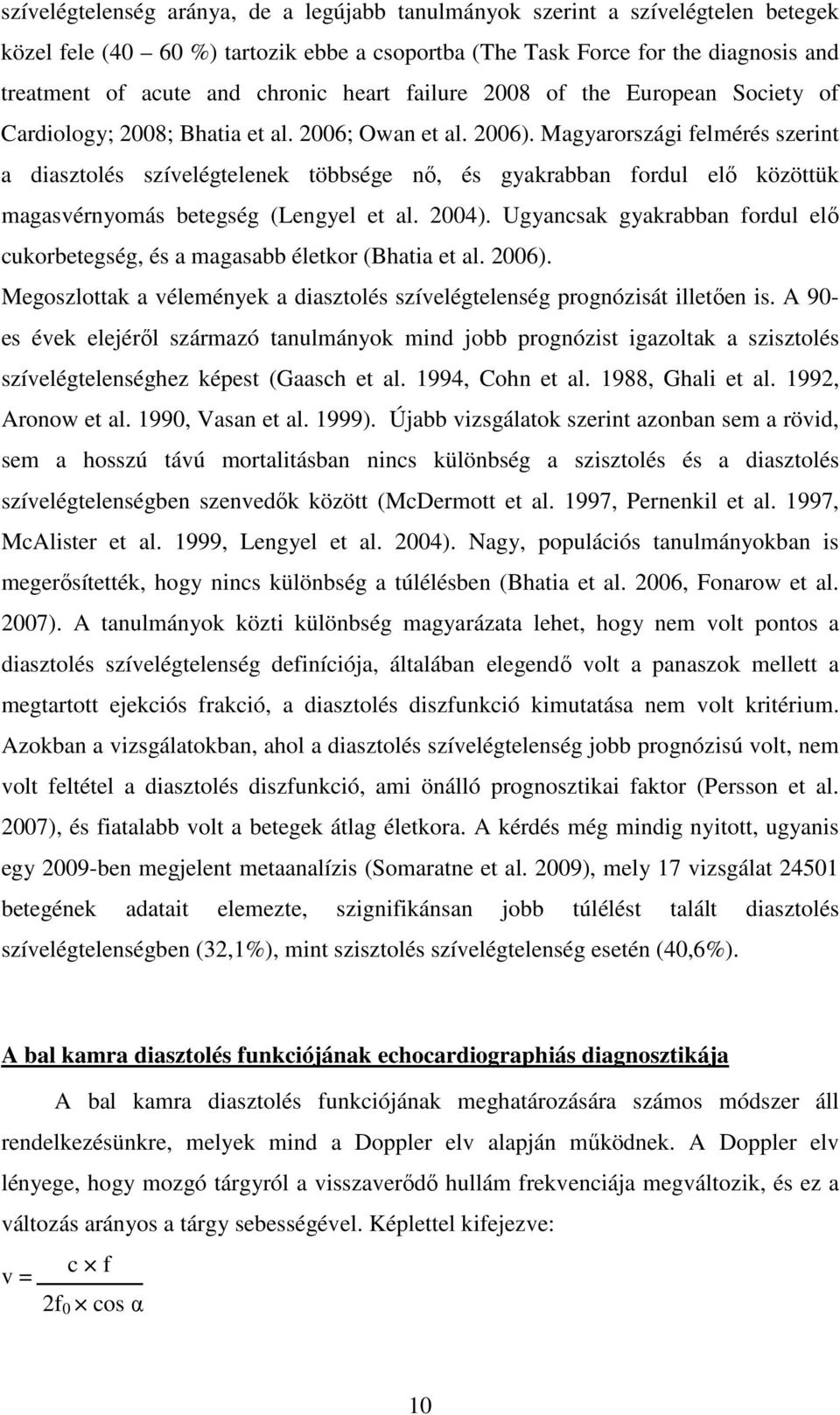 Magyarországi felmérés szerint a diasztolés szívelégtelenek többsége nő, és gyakrabban fordul elő közöttük magasvérnyomás betegség (Lengyel et al. 2004).