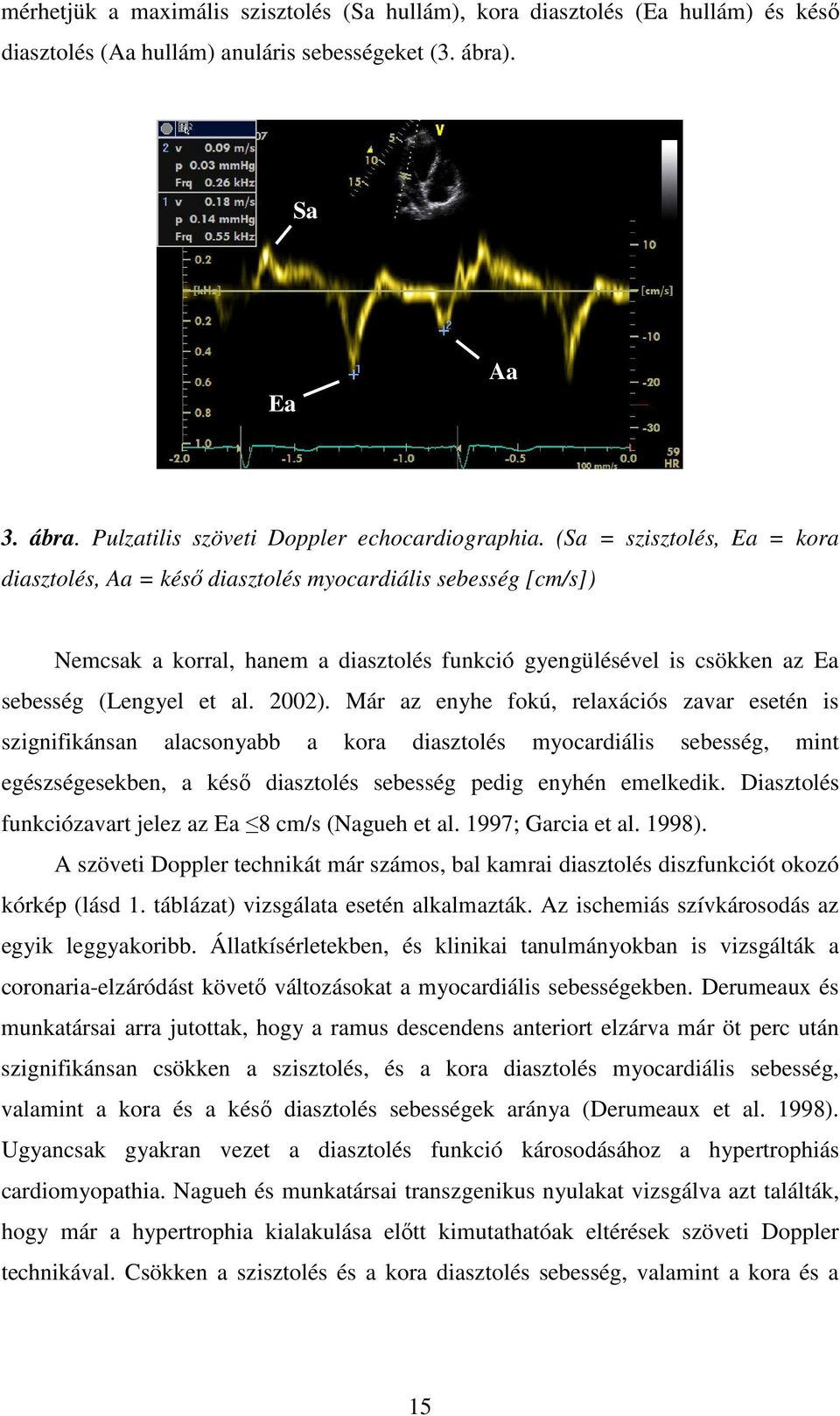 Már az enyhe fokú, relaxációs zavar esetén is szignifikánsan alacsonyabb a kora diasztolés myocardiális sebesség, mint egészségesekben, a késő diasztolés sebesség pedig enyhén emelkedik.