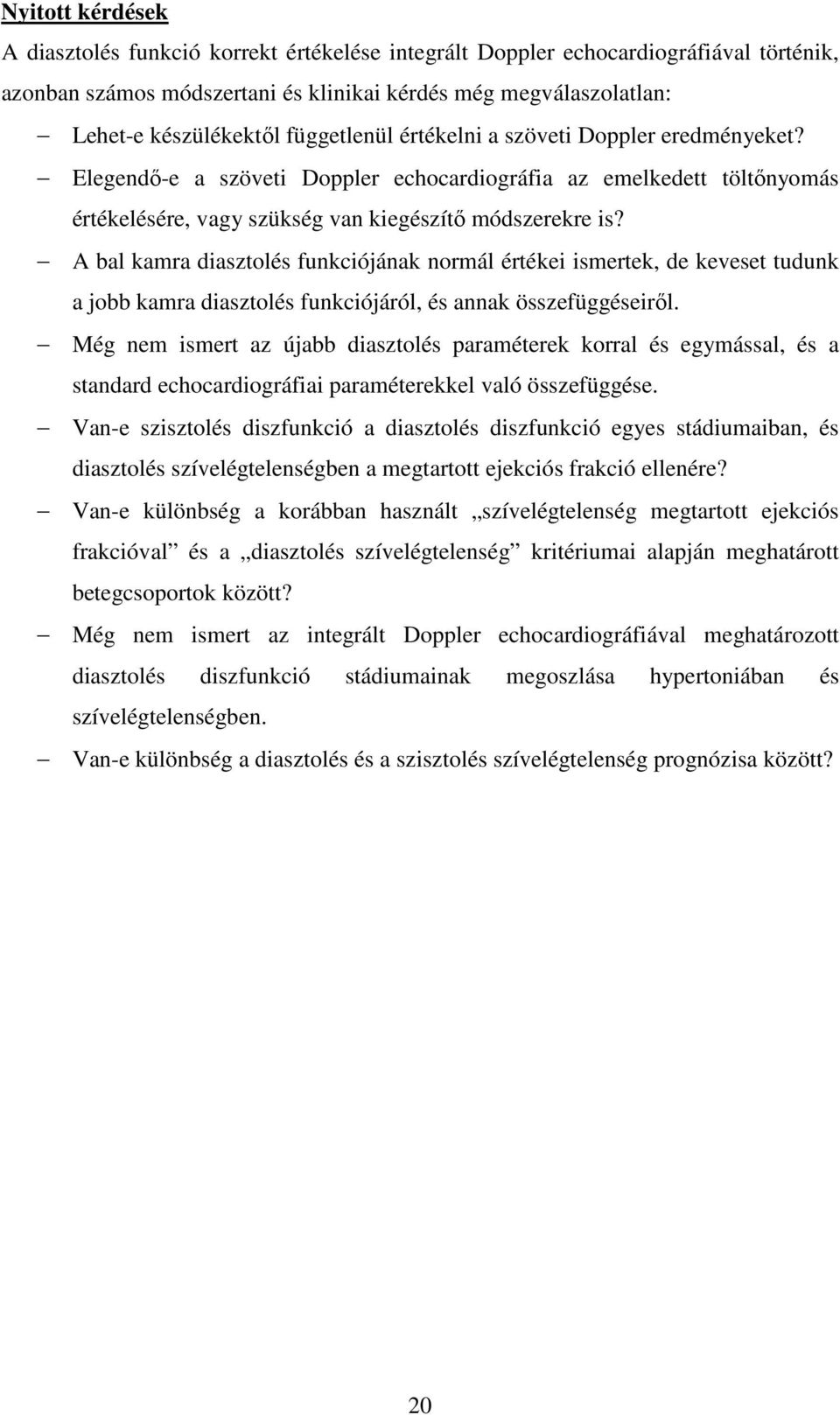 A bal kamra diasztolés funkciójának normál értékei ismertek, de keveset tudunk a jobb kamra diasztolés funkciójáról, és annak összefüggéseiről.