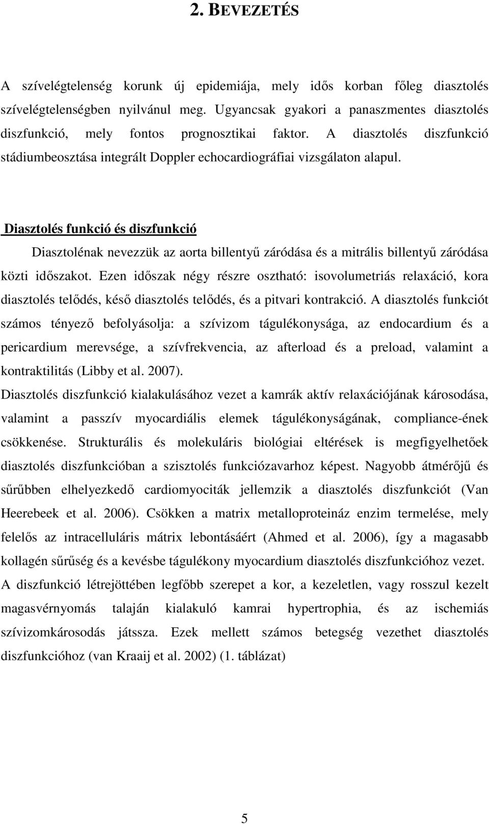 Diasztolés funkció és diszfunkció Diasztolénak nevezzük az aorta billentyű záródása és a mitrális billentyű záródása közti időszakot.