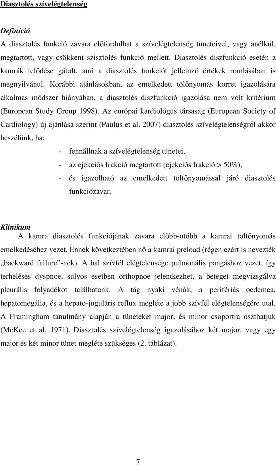 Korábbi ajánlásokban, az emelkedett tölőnyomás korret igazolására alkalmas módszer hiányában, a diasztolés diszfunkció igazolása nem volt kritérium (European Study Group 1998).