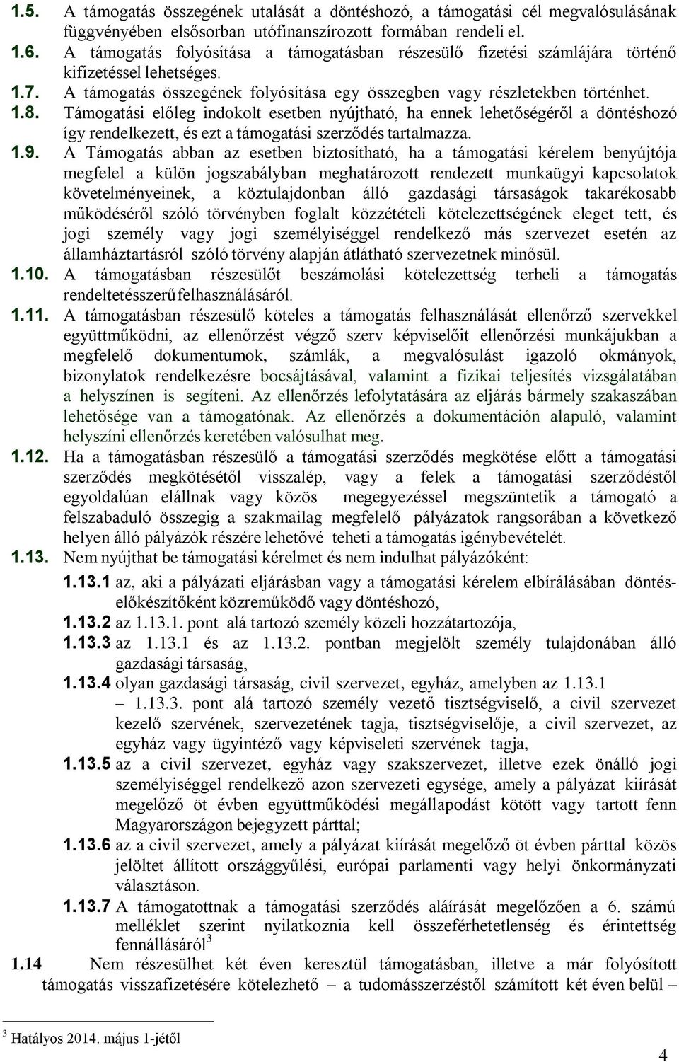 Támogatási előleg indokolt esetben nyújtható, ha ennek lehetőségéről a döntéshozó így rendelkezett, és ezt a támogatási szerződés tartalmazza. 1.9.